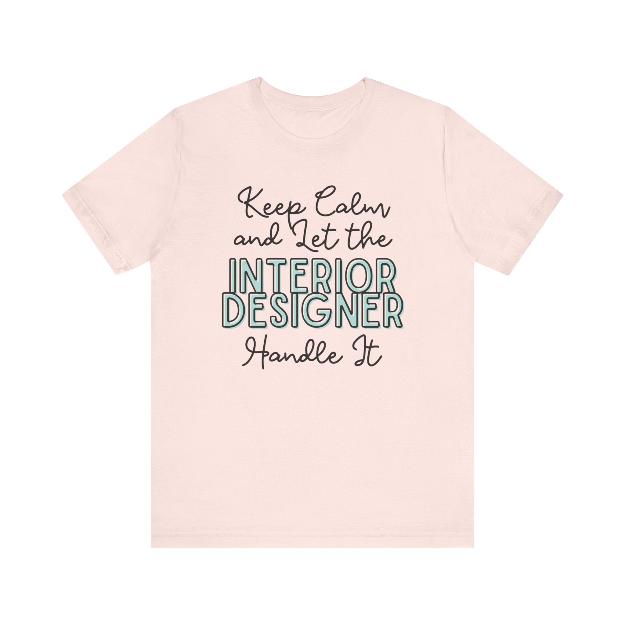 Keep Calm and let the Interior Designer handle It - Jersey Short Sleeve Tee - Spruced Roost