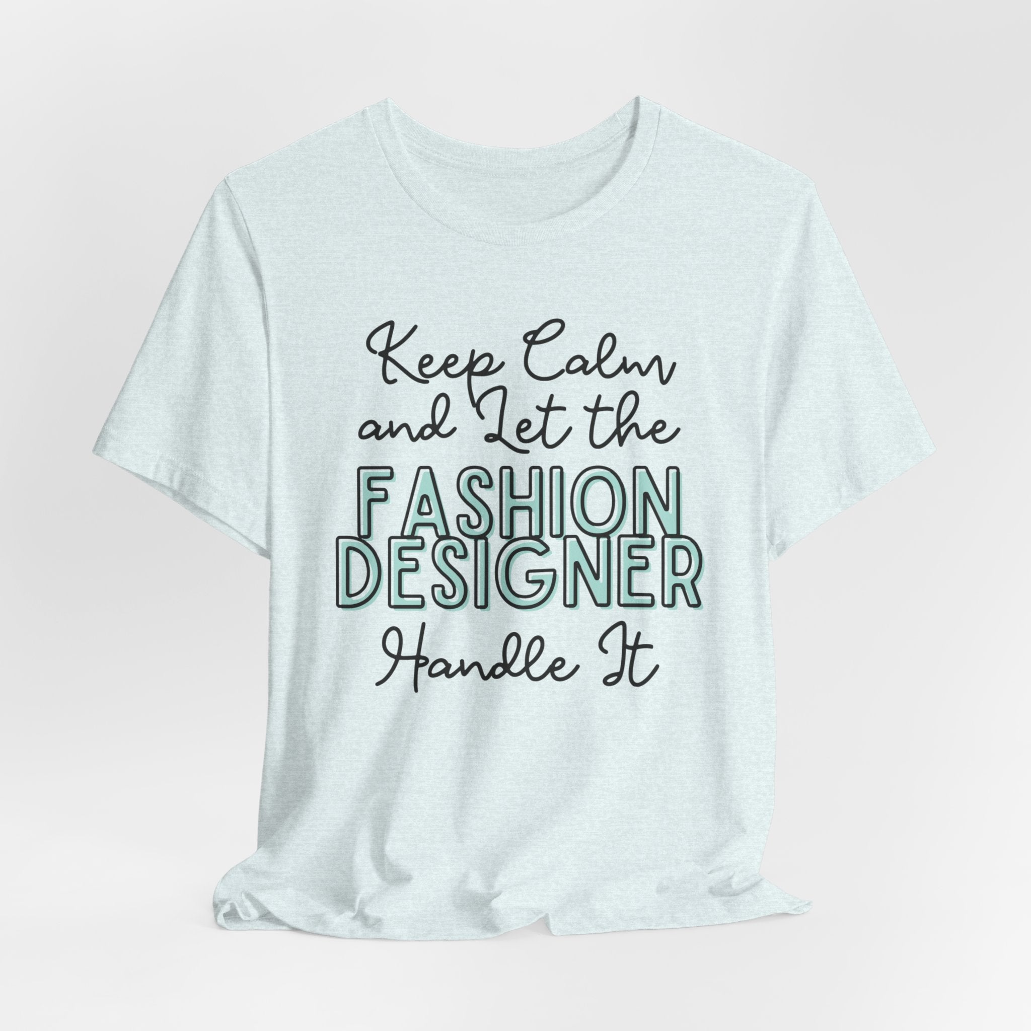 Keep Calm and let the Fashion Designer handle It - Jersey Short Sleeve Tee - Spruced Roost