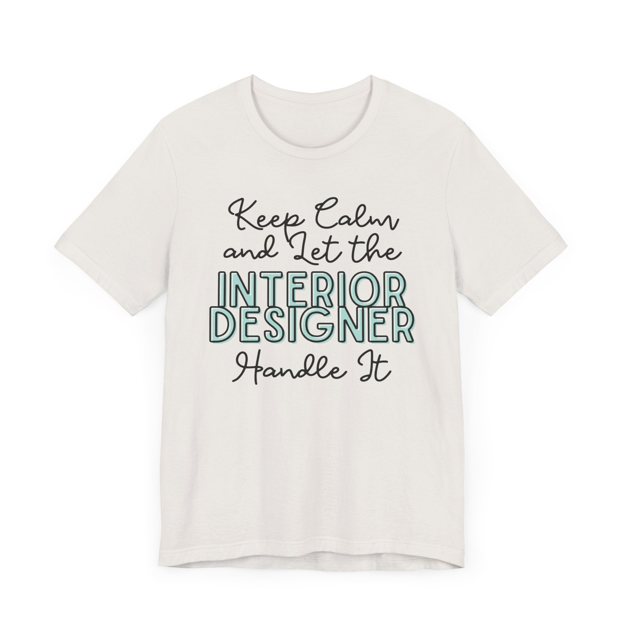 Keep Calm and let the Interior Designer handle It - Jersey Short Sleeve Tee - Spruced Roost
