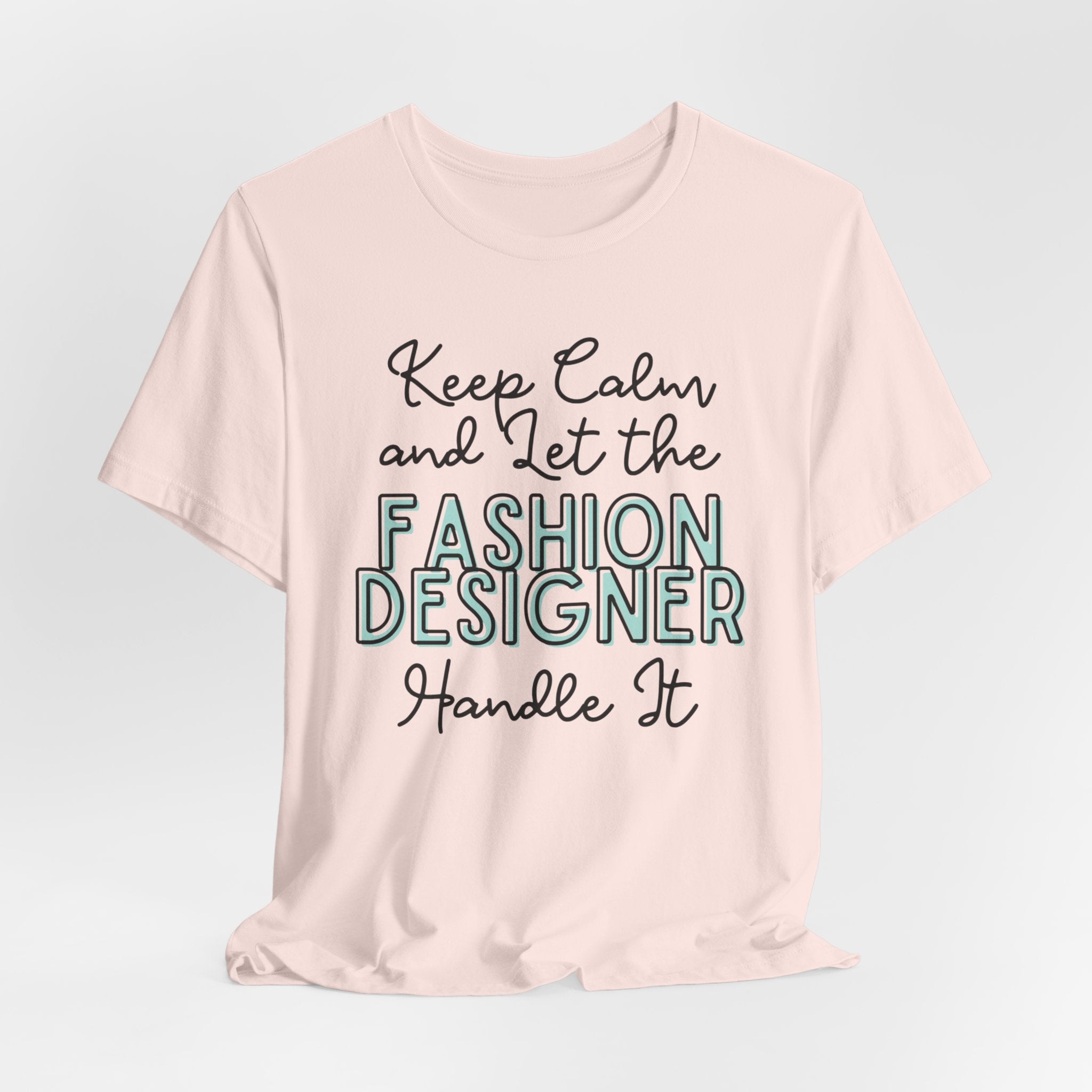 Keep Calm and let the Fashion Designer handle It - Jersey Short Sleeve Tee - Spruced Roost