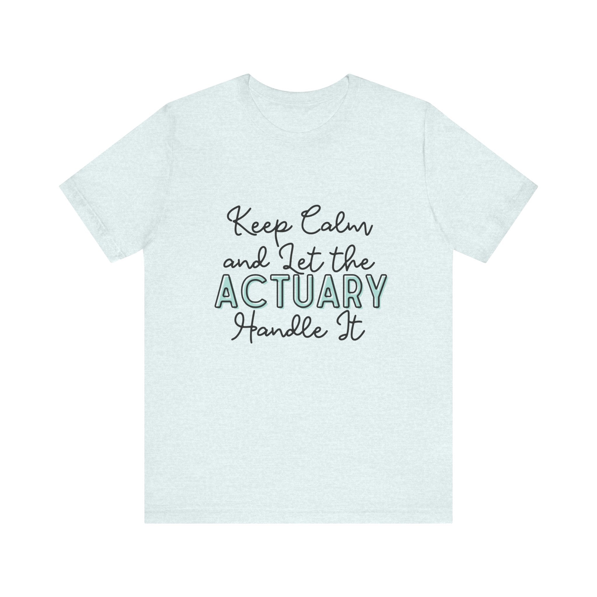 Keep Calm and let the Actuary handle It - Jersey Short Sleeve Tee