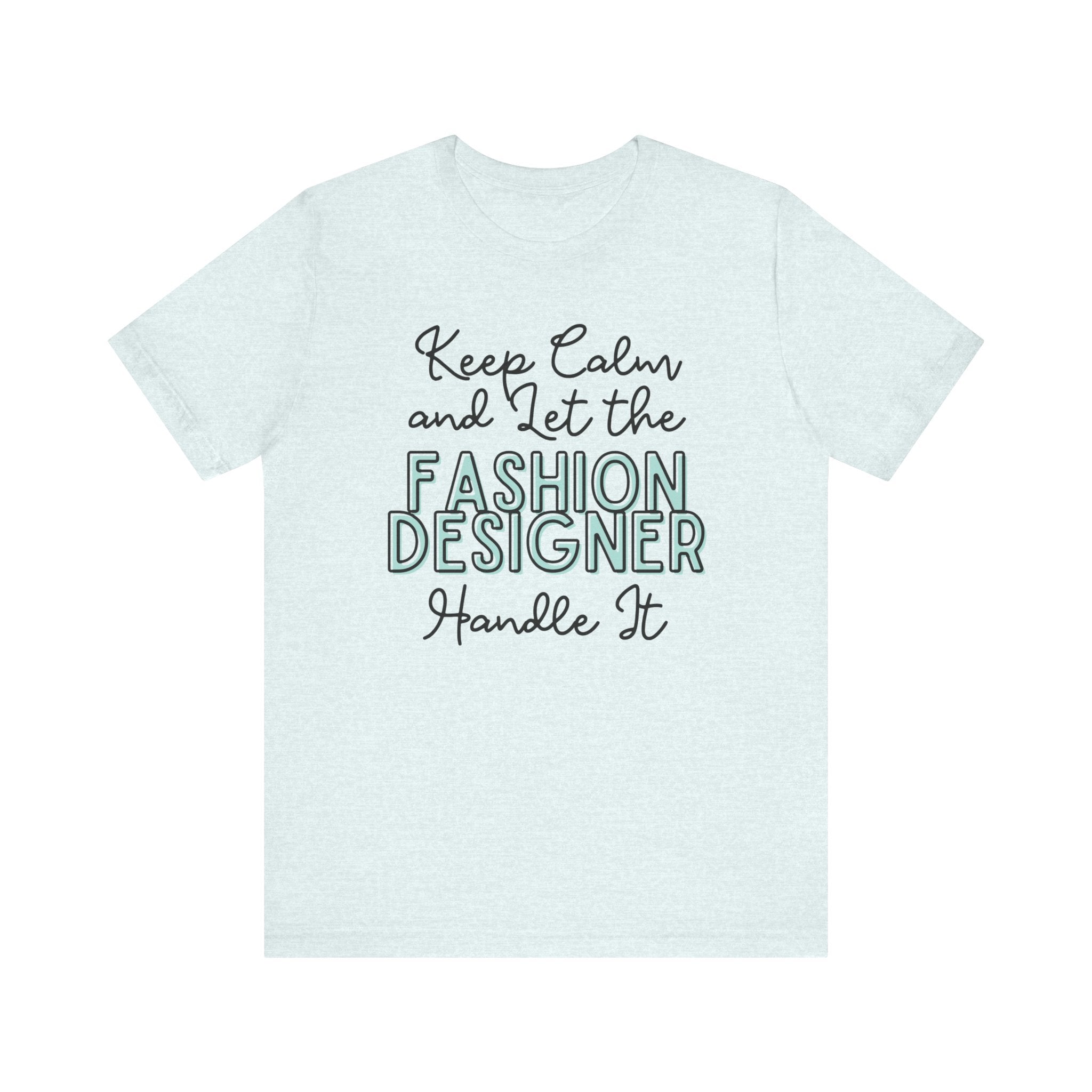 Keep Calm and let the Fashion Designer handle It - Jersey Short Sleeve Tee - Spruced Roost