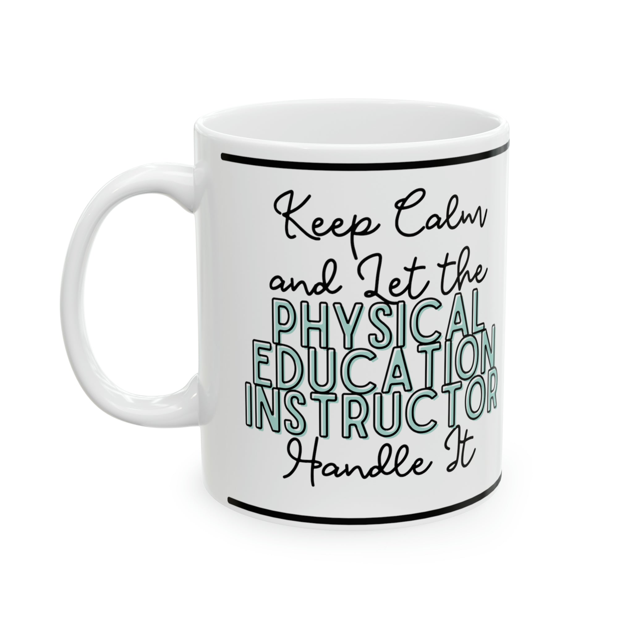 Keep Calm and let the Physical Education Instructor Handle It - Ceramic Mug, 11oz - Spruced Roost