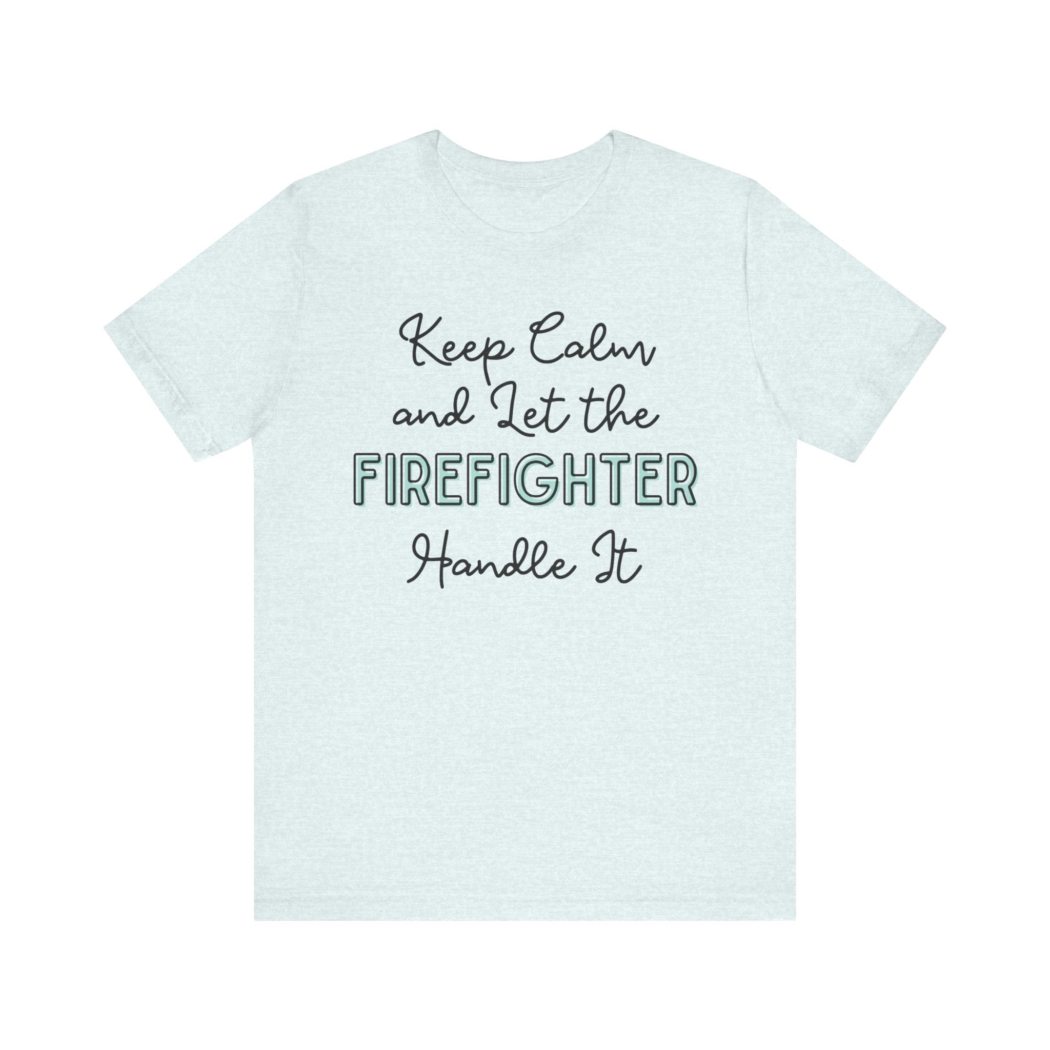 Keep Calm and let the Firefighter handle It - Jersey Short Sleeve Tee