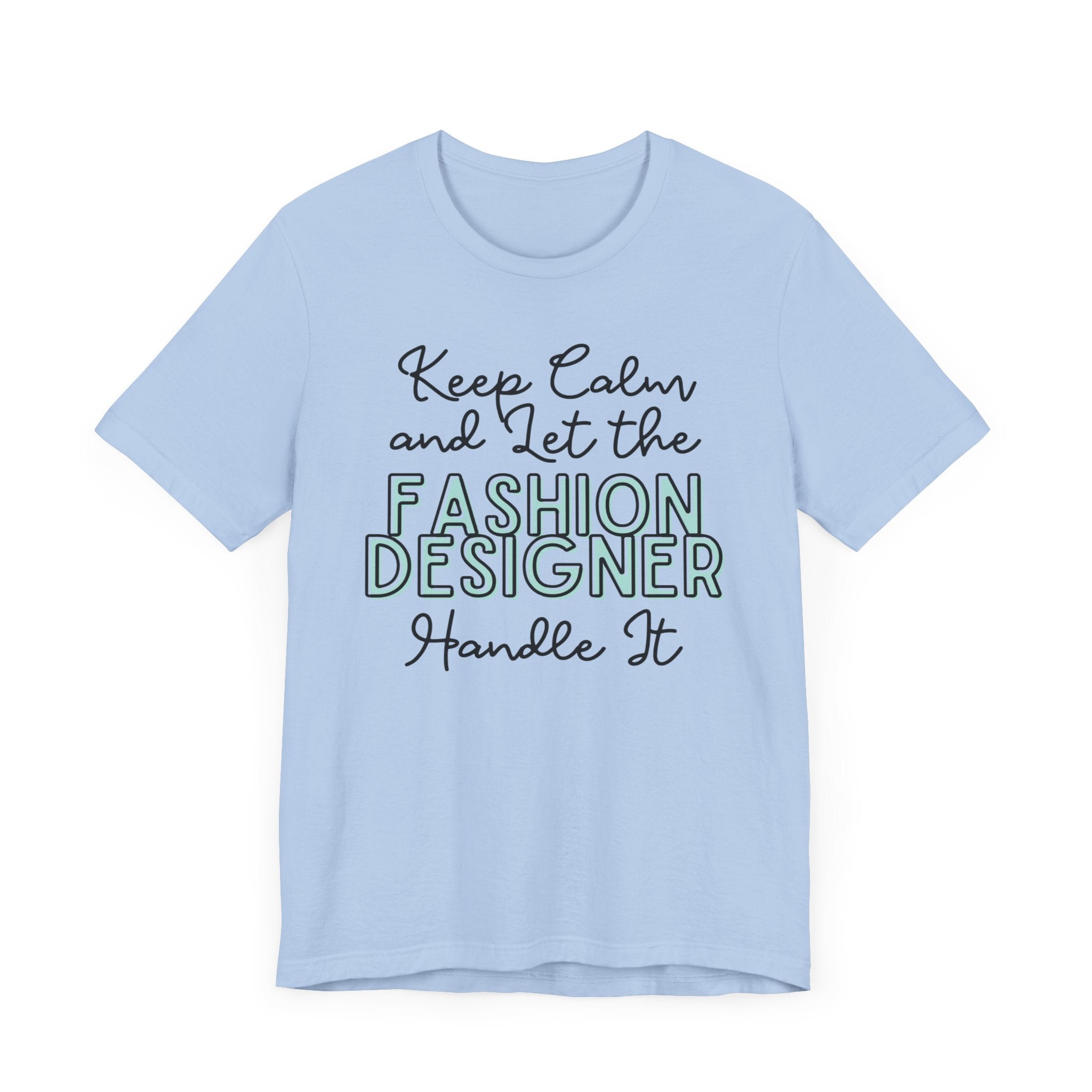 Keep Calm and let the Fashion Designer handle It - Jersey Short Sleeve Tee - Spruced Roost