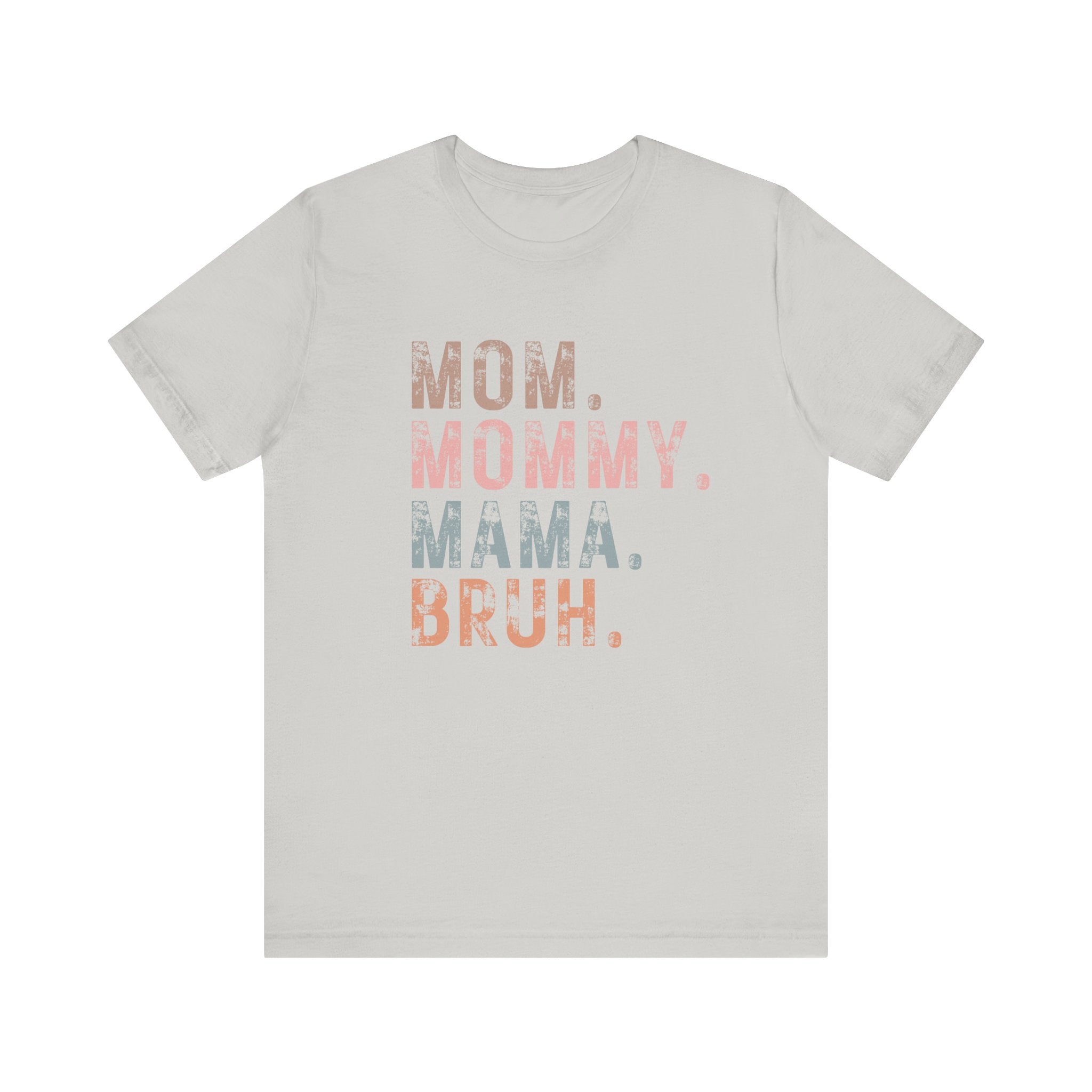 Mom. Mommy. Mama. Bruh. - Unisex Jersey Short Sleeve Tee