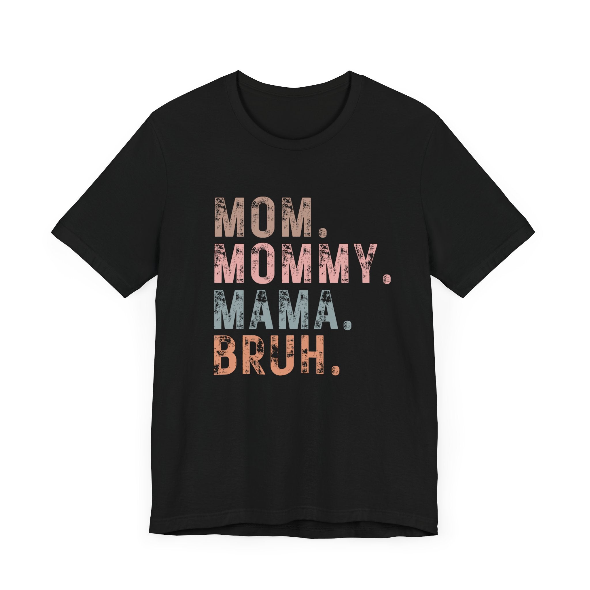 Mom. Mommy. Mama. Bruh. - Unisex Jersey Short Sleeve Tee