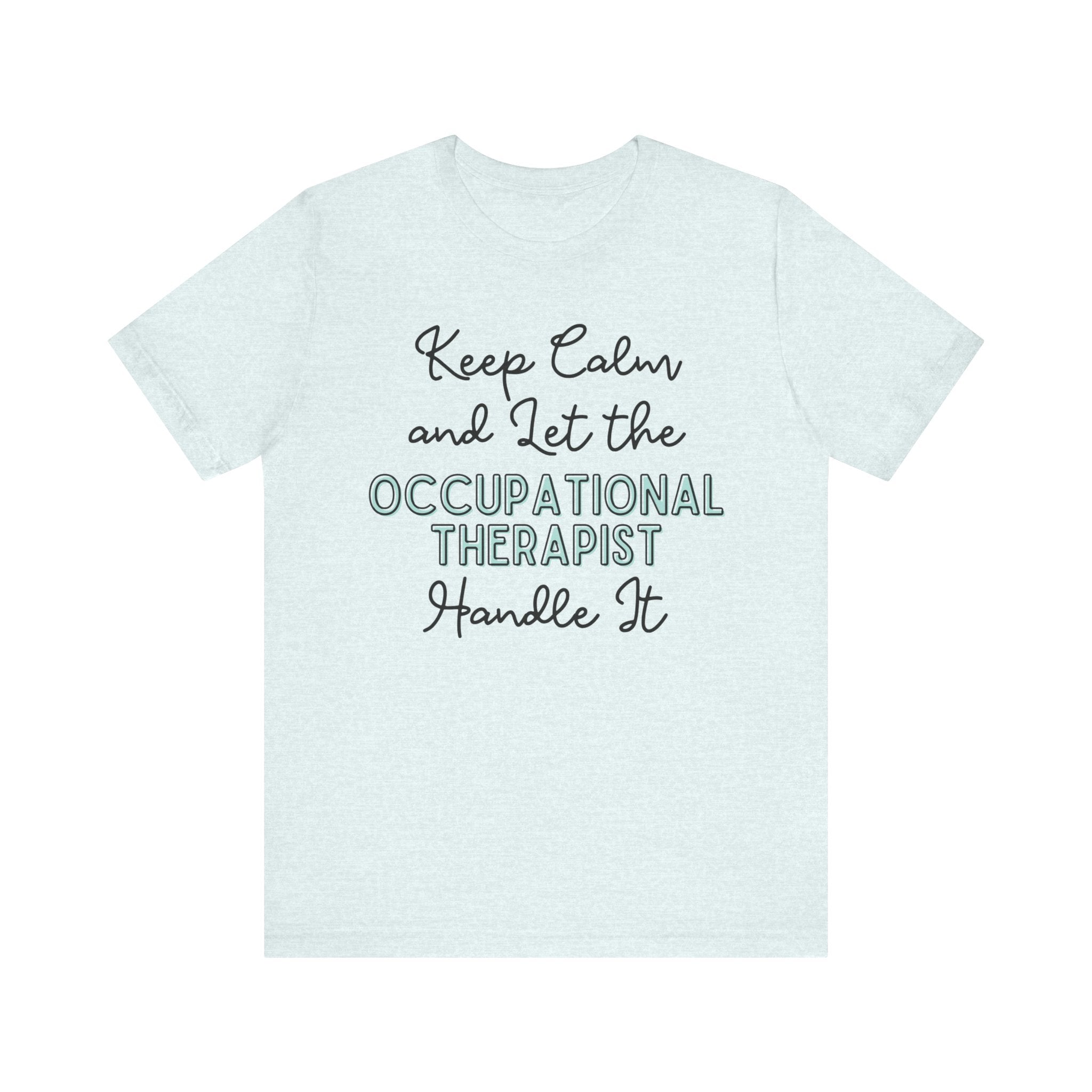 Keep Calm and let the Occupational Therapist handle It - Jersey Short Sleeve Tee