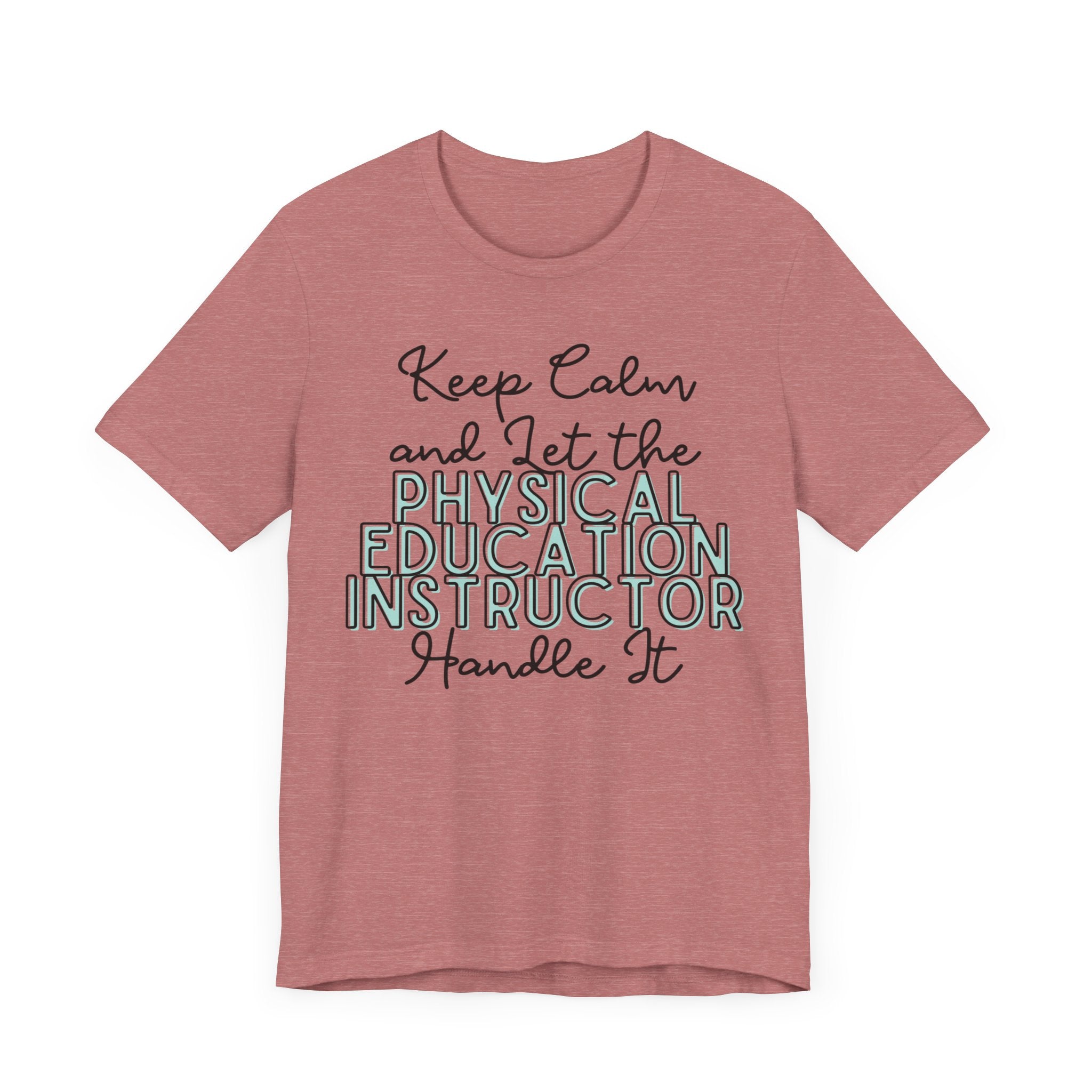 Keep Calm and let the Physical Education Instructor handle It - Jersey Short Sleeve Tee