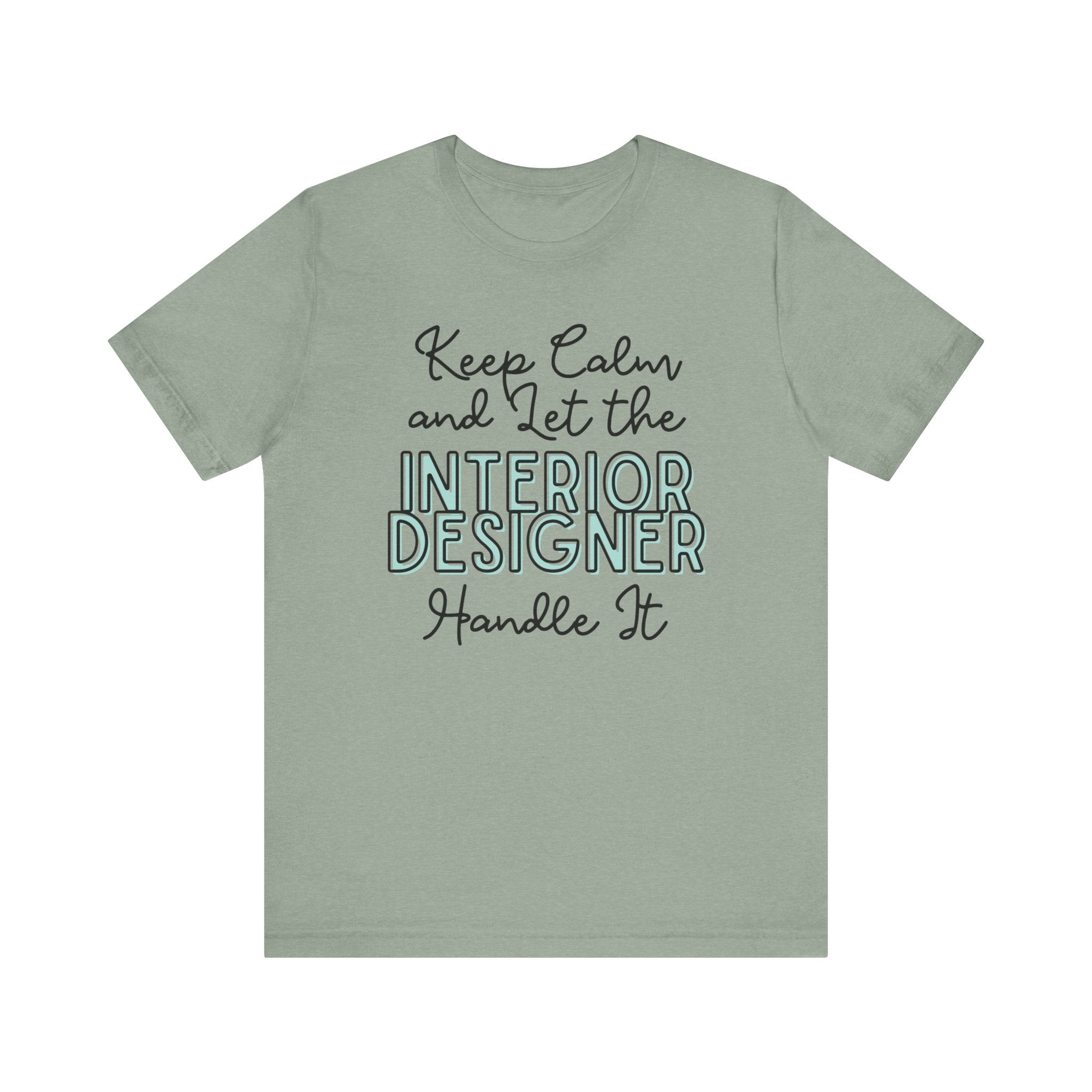 Keep Calm and let the Interior Designer handle It - Jersey Short Sleeve Tee - Spruced Roost