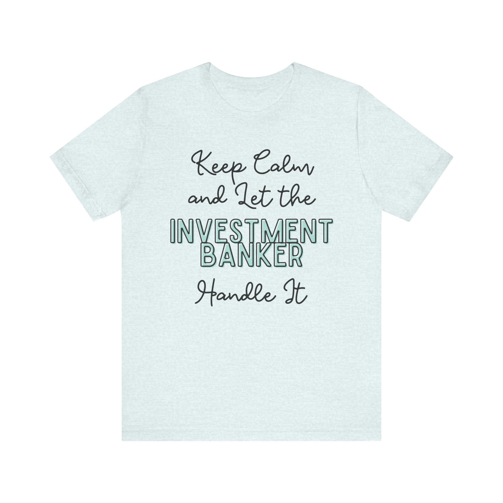 Keep Calm and let the Investment Banker handle It - Jersey Short Sleeve Tee