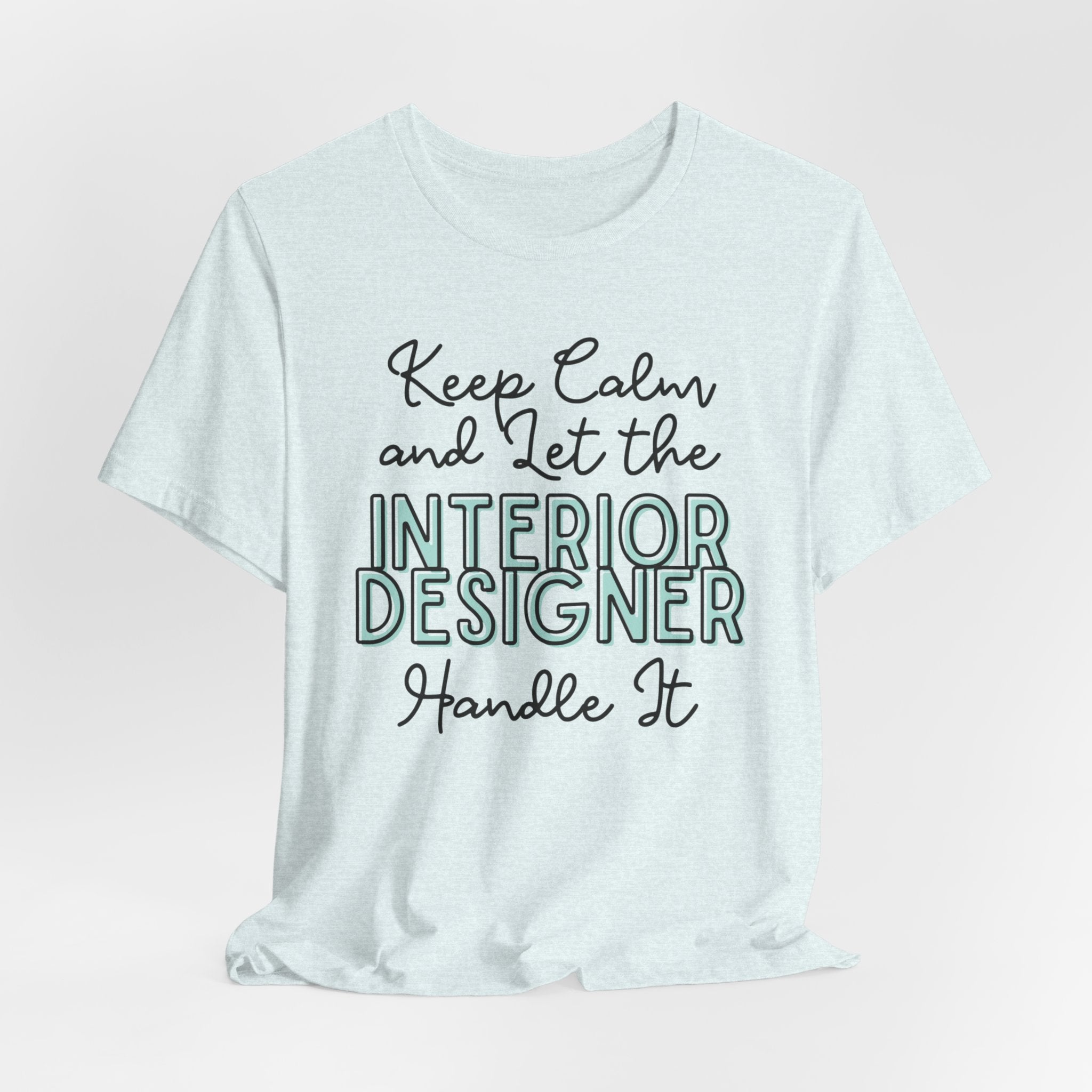 Keep Calm and let the Interior Designer handle It - Jersey Short Sleeve Tee - Spruced Roost