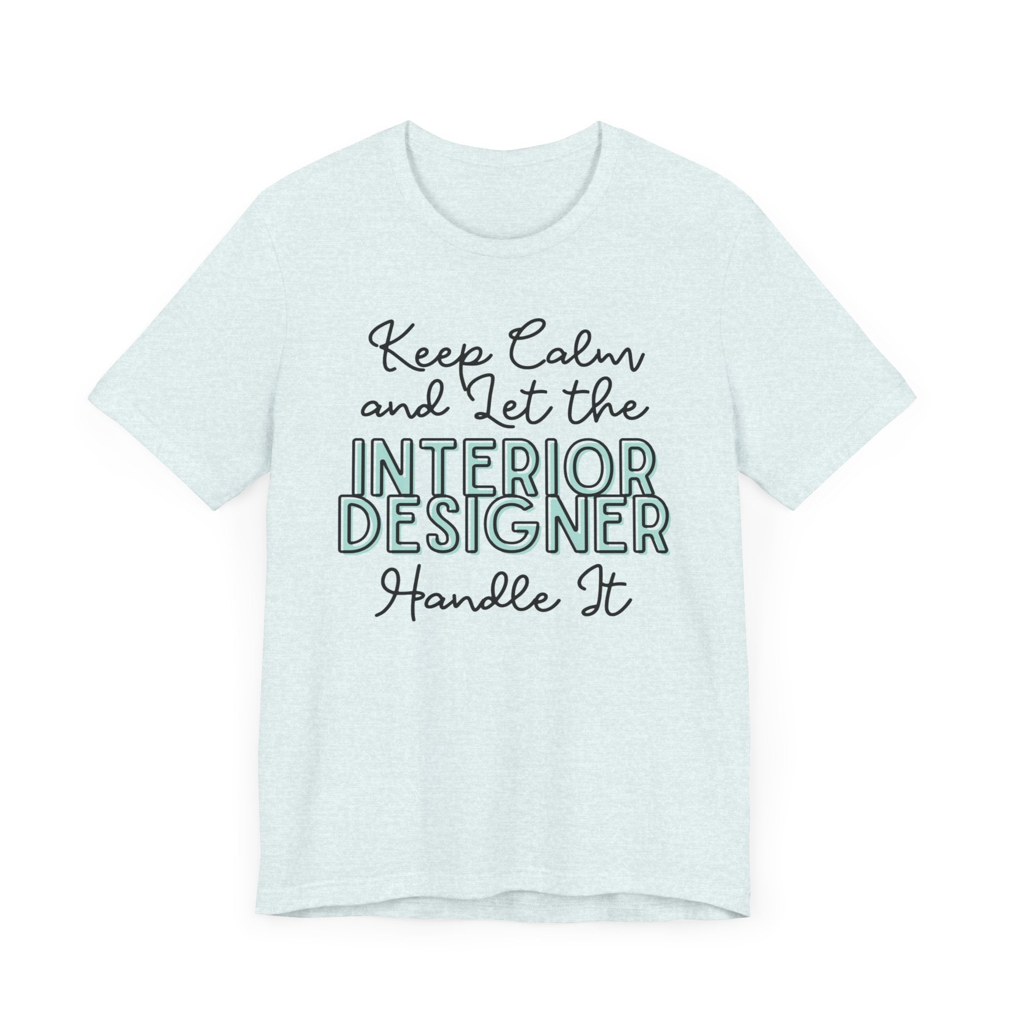 Keep Calm and let the Interior Designer handle It - Jersey Short Sleeve Tee - Spruced Roost