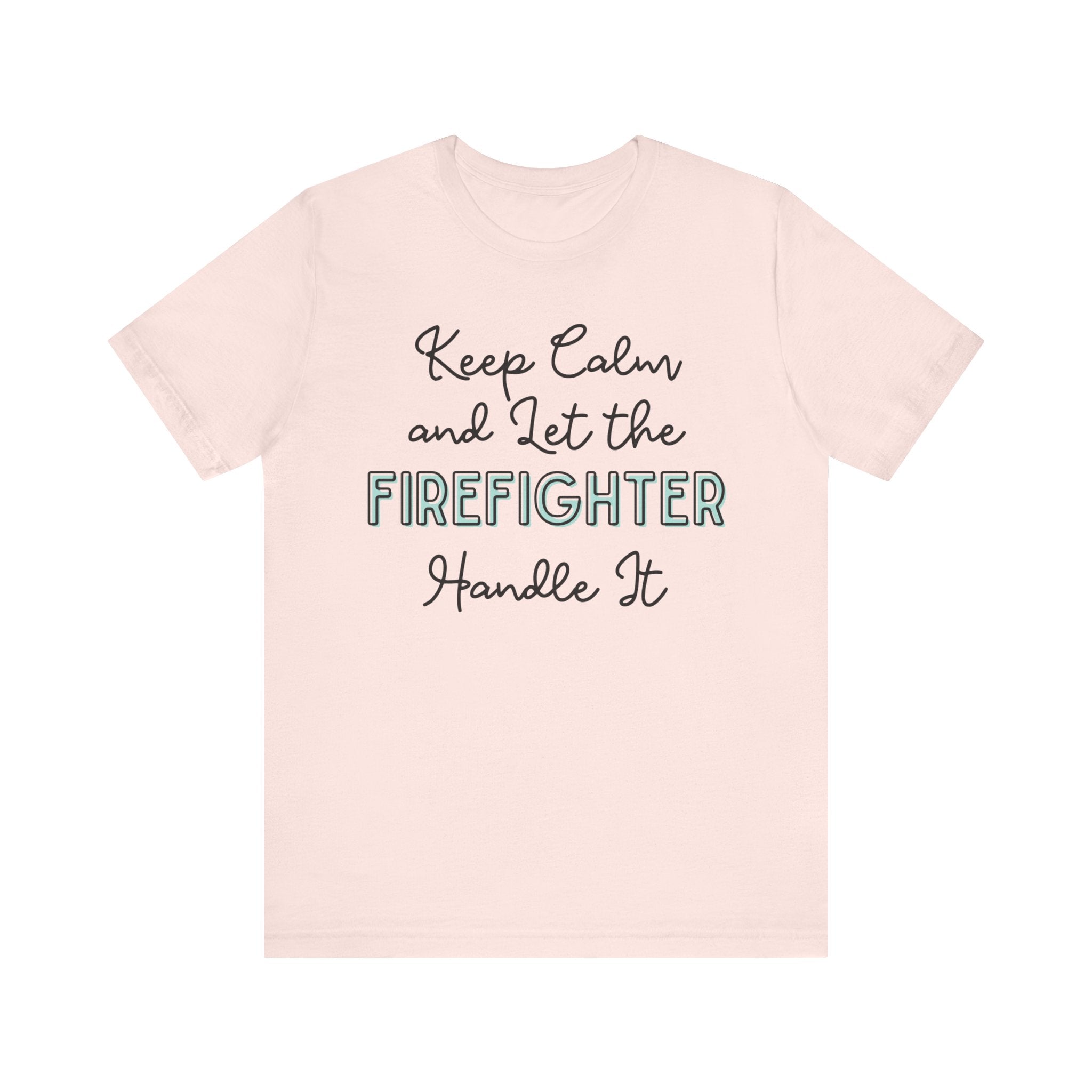 Keep Calm and let the Firefighter handle It - Jersey Short Sleeve Tee