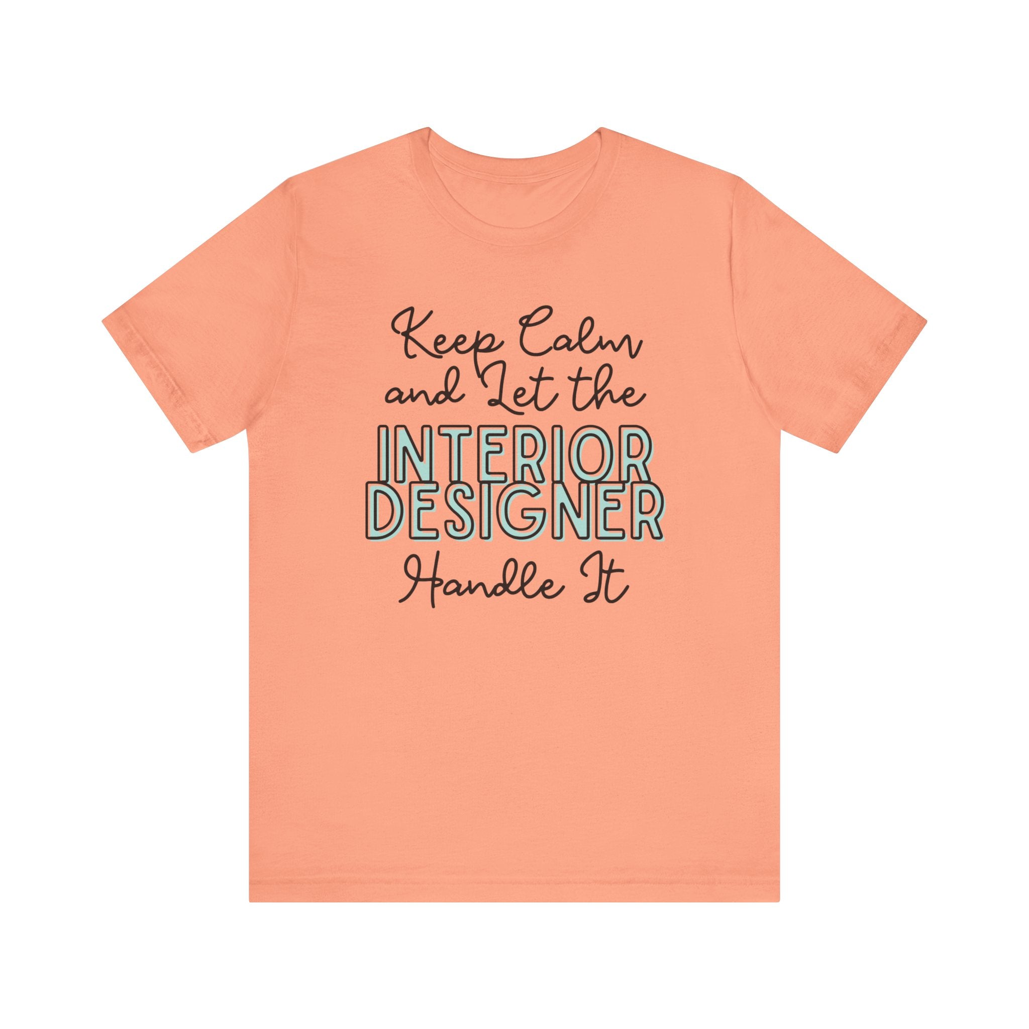 Keep Calm and let the Interior Designer handle It - Jersey Short Sleeve Tee - Spruced Roost