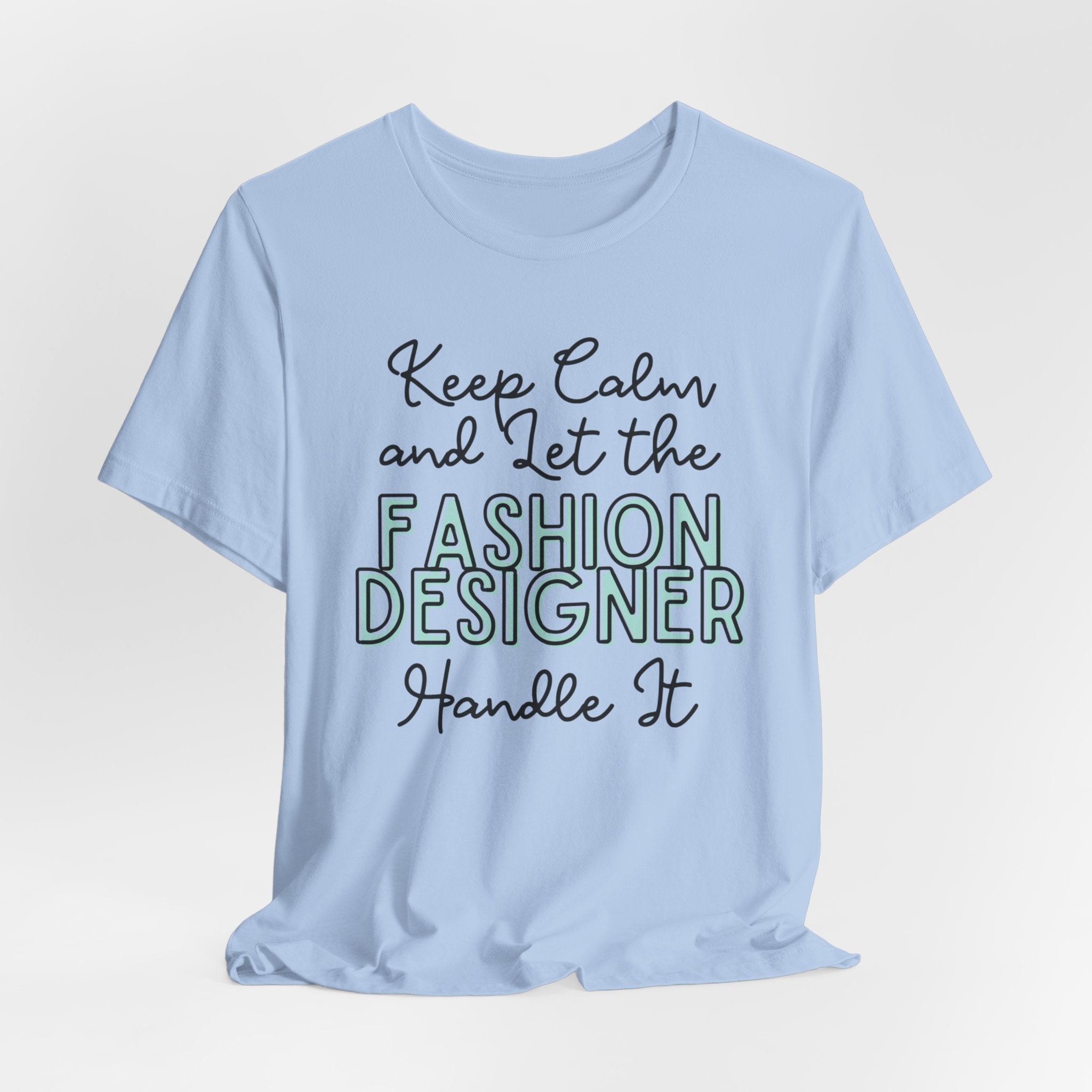 Keep Calm and let the Fashion Designer handle It - Jersey Short Sleeve Tee - Spruced Roost