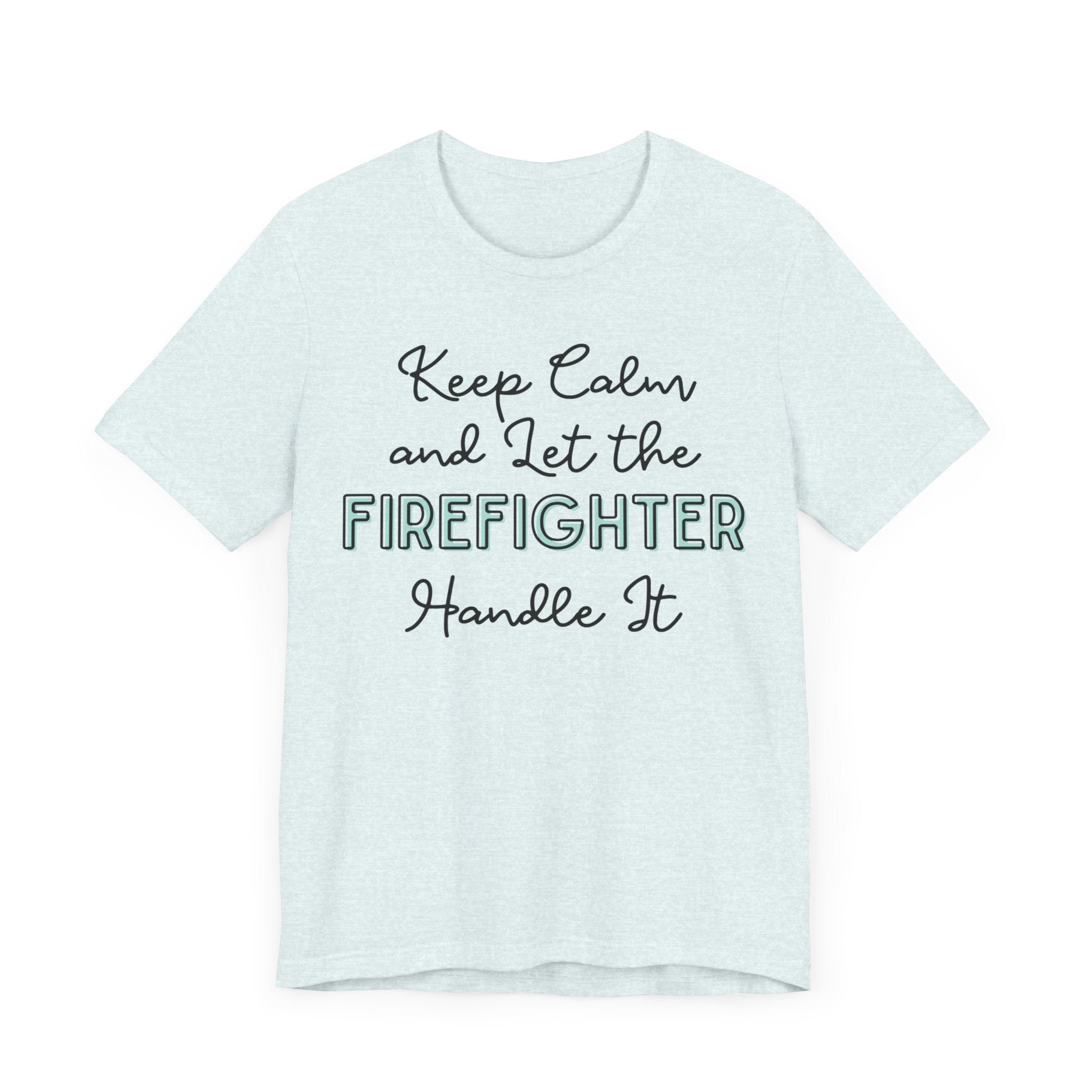 Keep Calm and let the Firefighter handle It - Jersey Short Sleeve Tee