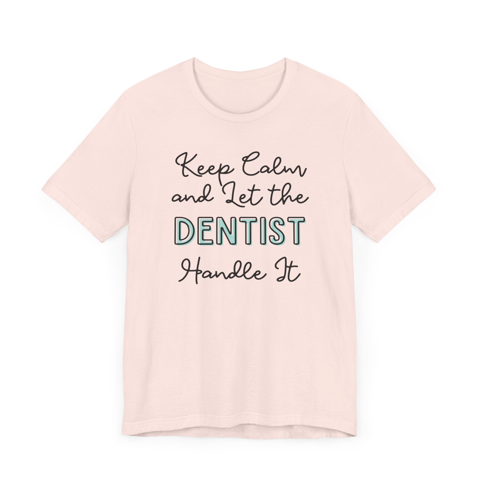 Keep Calm and let the Dentist handle It - Jersey Short Sleeve Tee