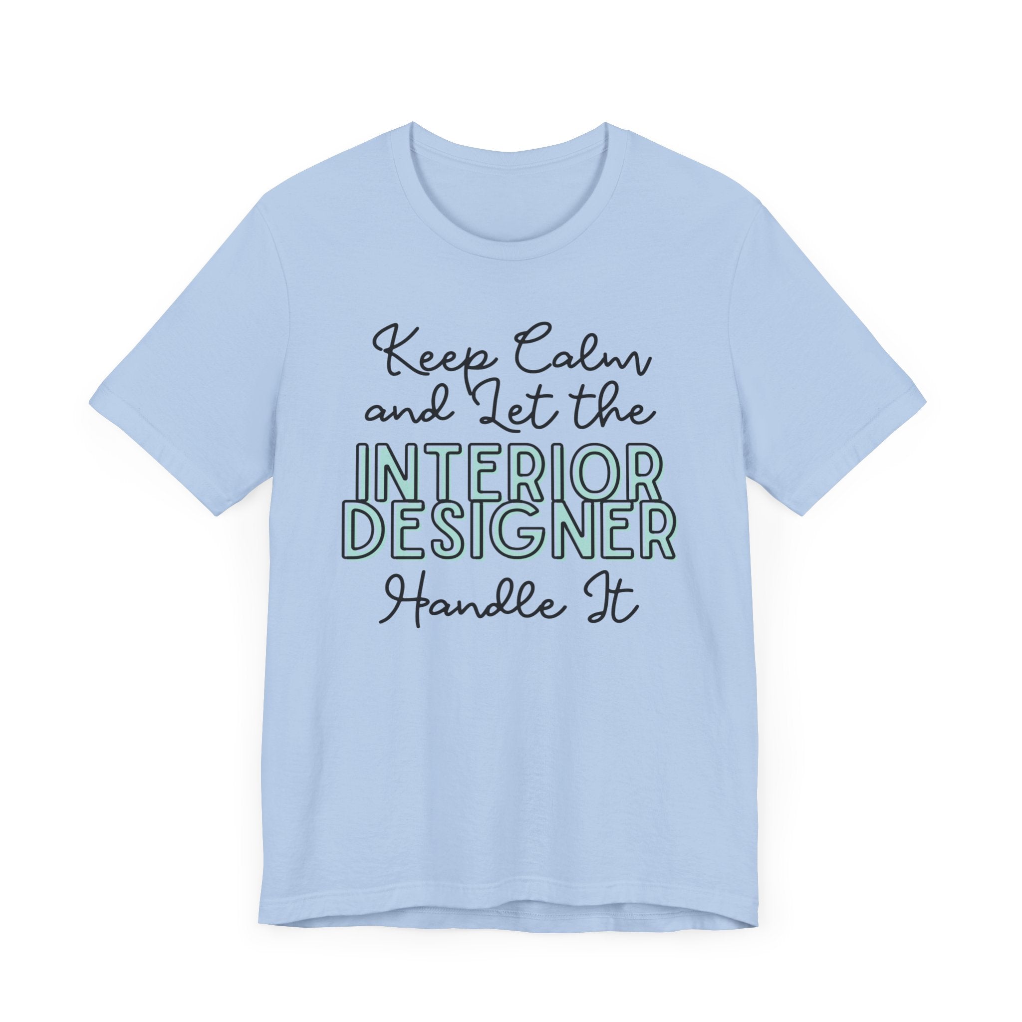 Keep Calm and let the Interior Designer handle It - Jersey Short Sleeve Tee - Spruced Roost
