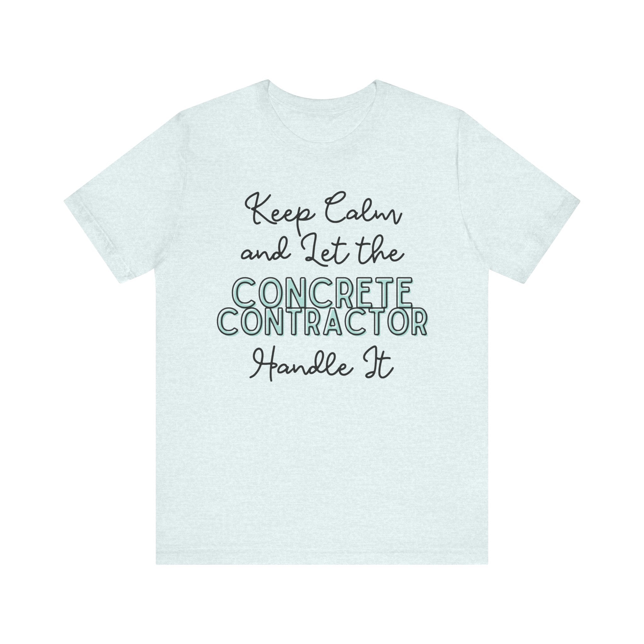 Keep Calm and let the Concrete Contractor handle It - Unisex Jersey Tee - Spruced Roost