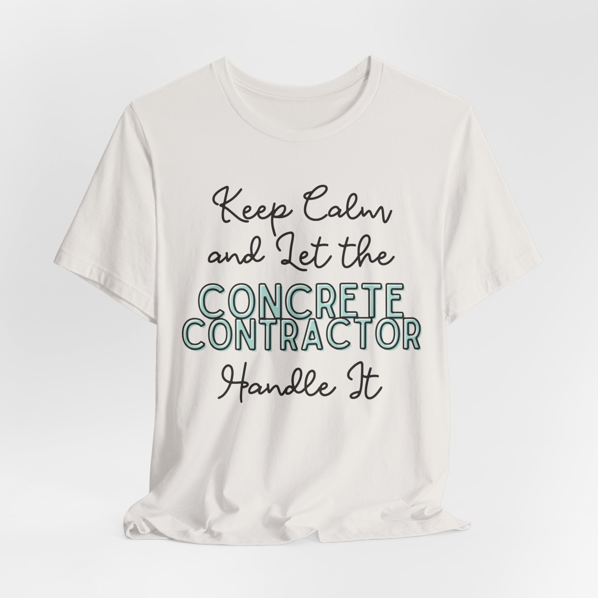 Keep Calm and let the Concrete Contractor handle It - Unisex Jersey Tee - Spruced Roost
