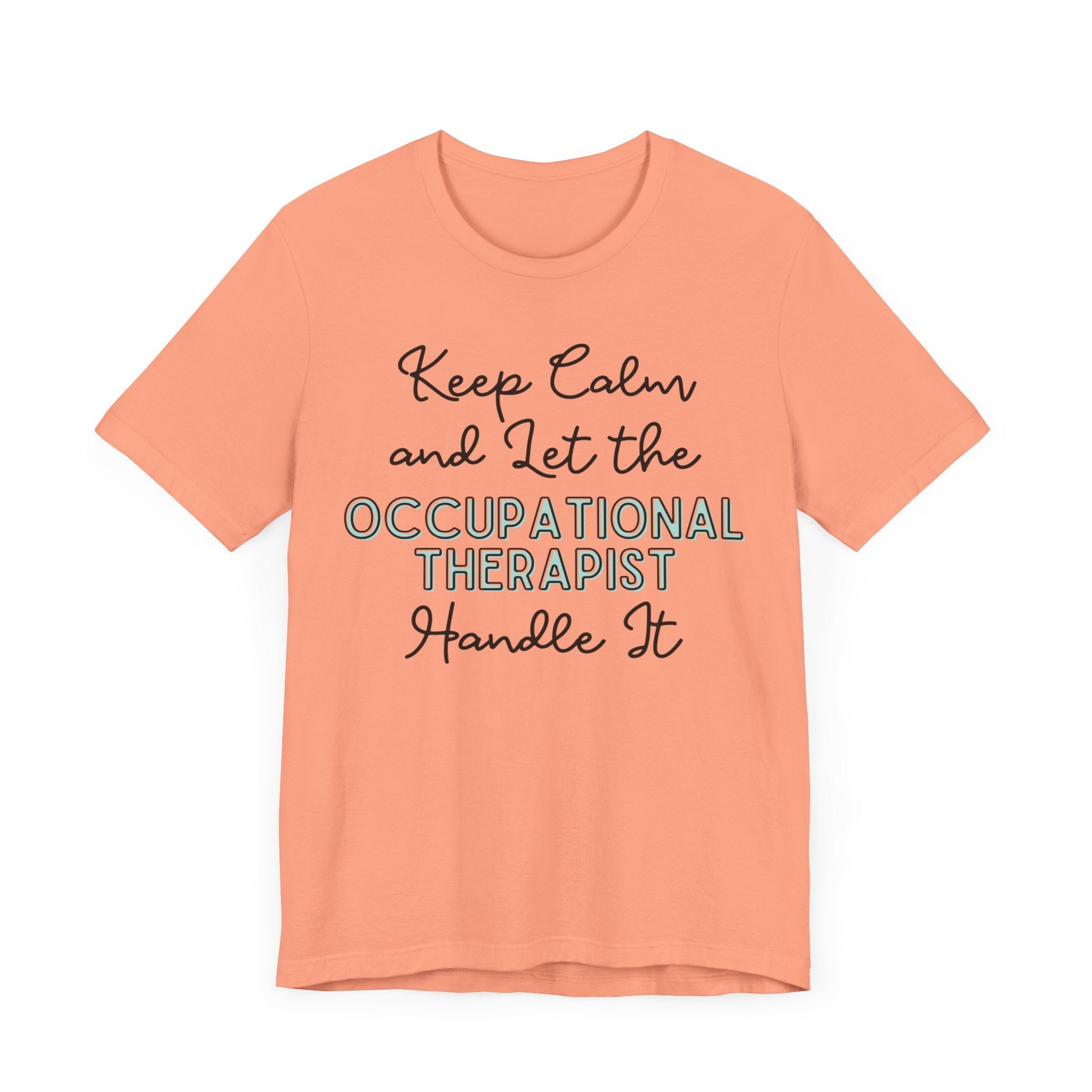 Keep Calm and let the Occupational Therapist handle It - Jersey Short Sleeve Tee