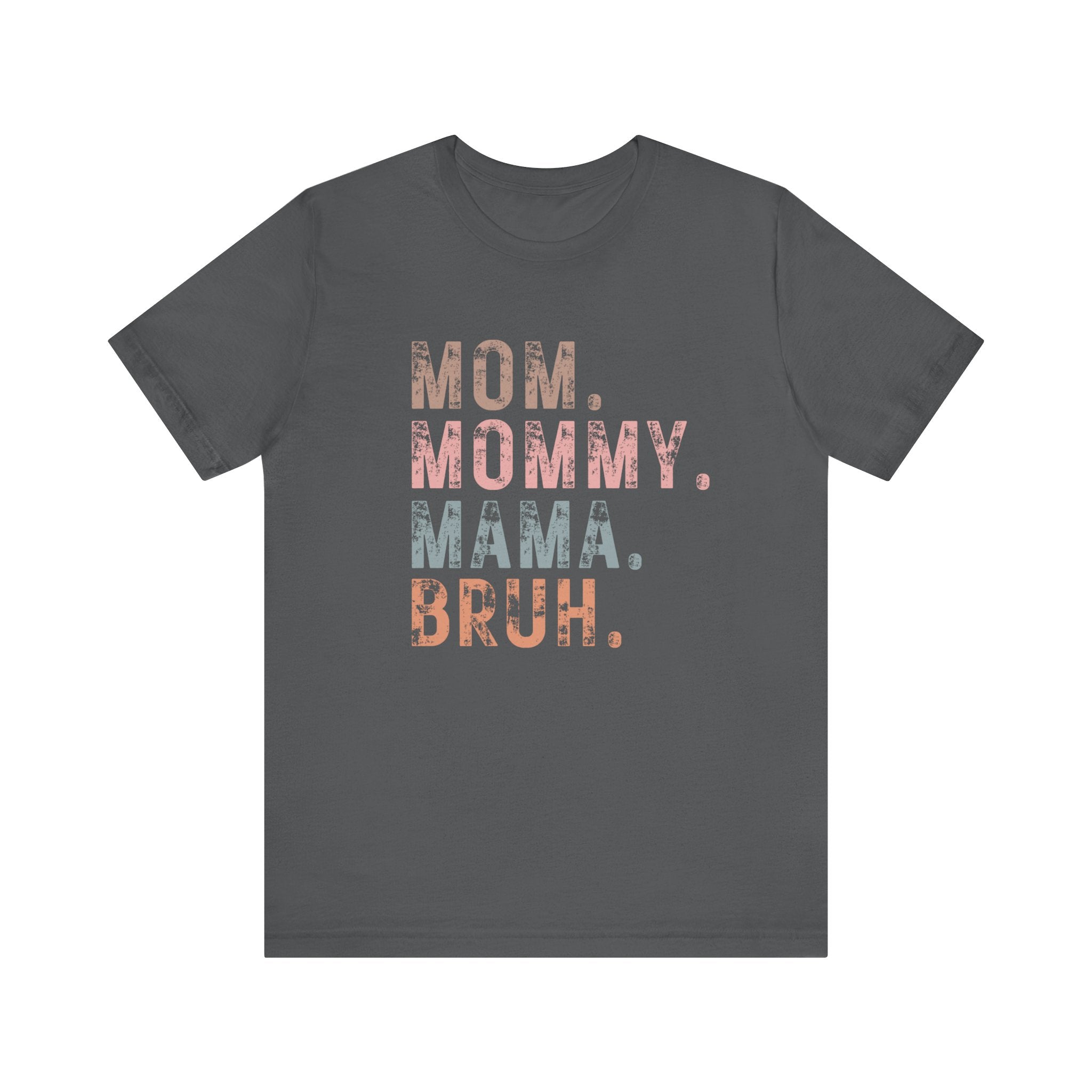 Mom. Mommy. Mama. Bruh. - Unisex Jersey Short Sleeve Tee