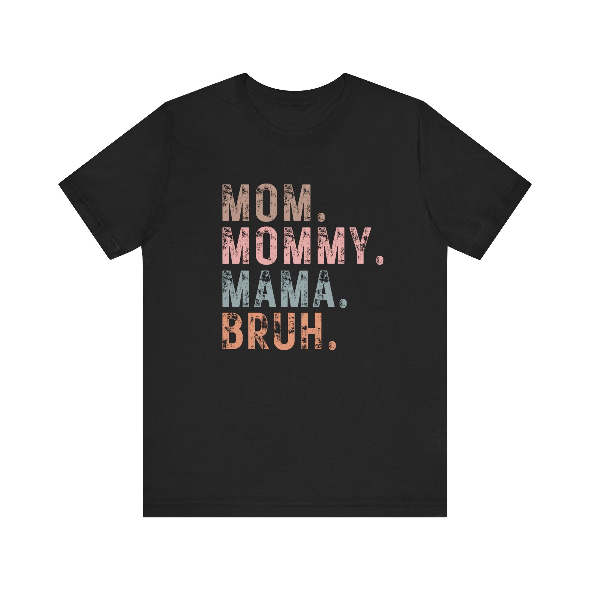 Mom. Mommy. Mama. Bruh. - Unisex Jersey Short Sleeve Tee