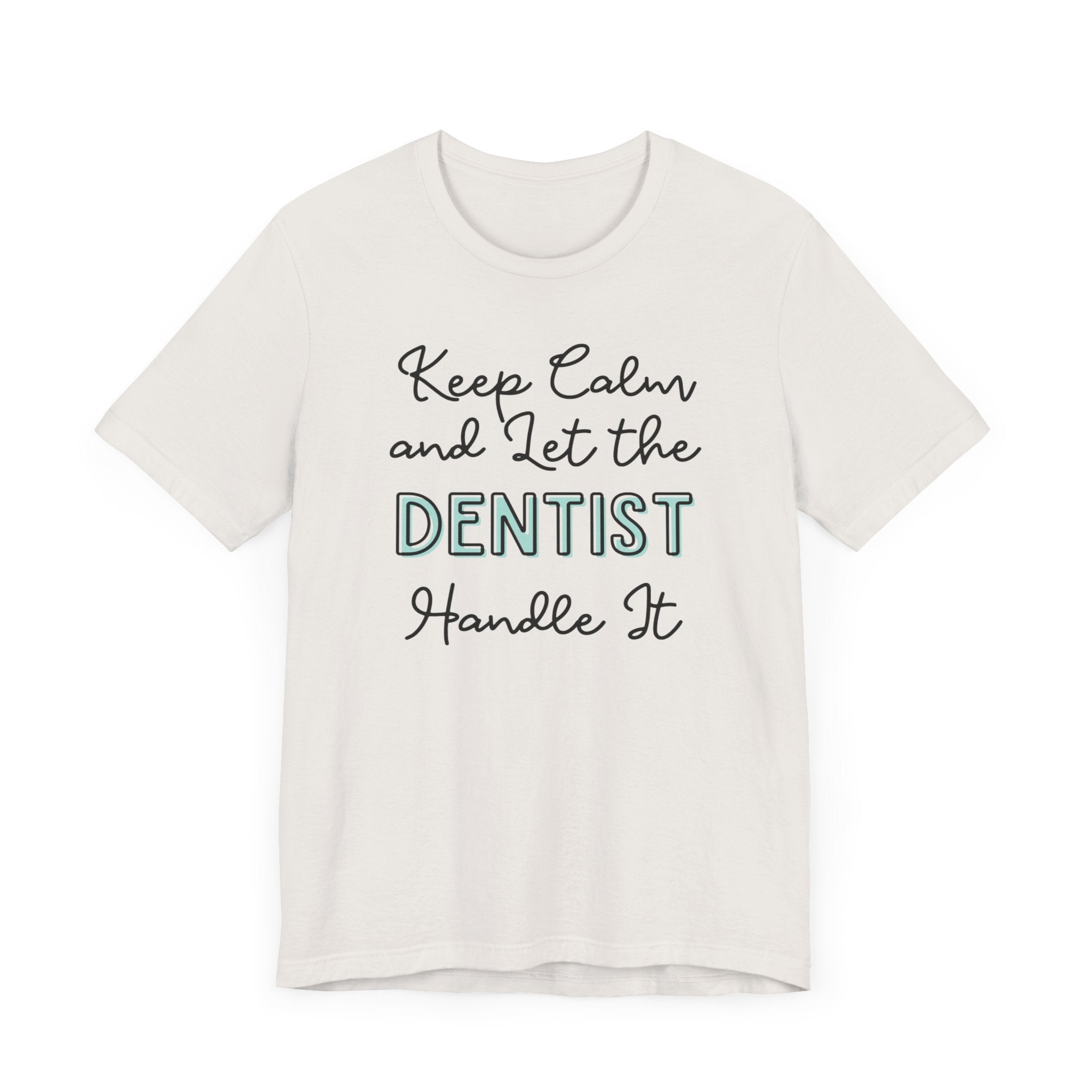 Keep Calm and let the Dentist handle It - Jersey Short Sleeve Tee