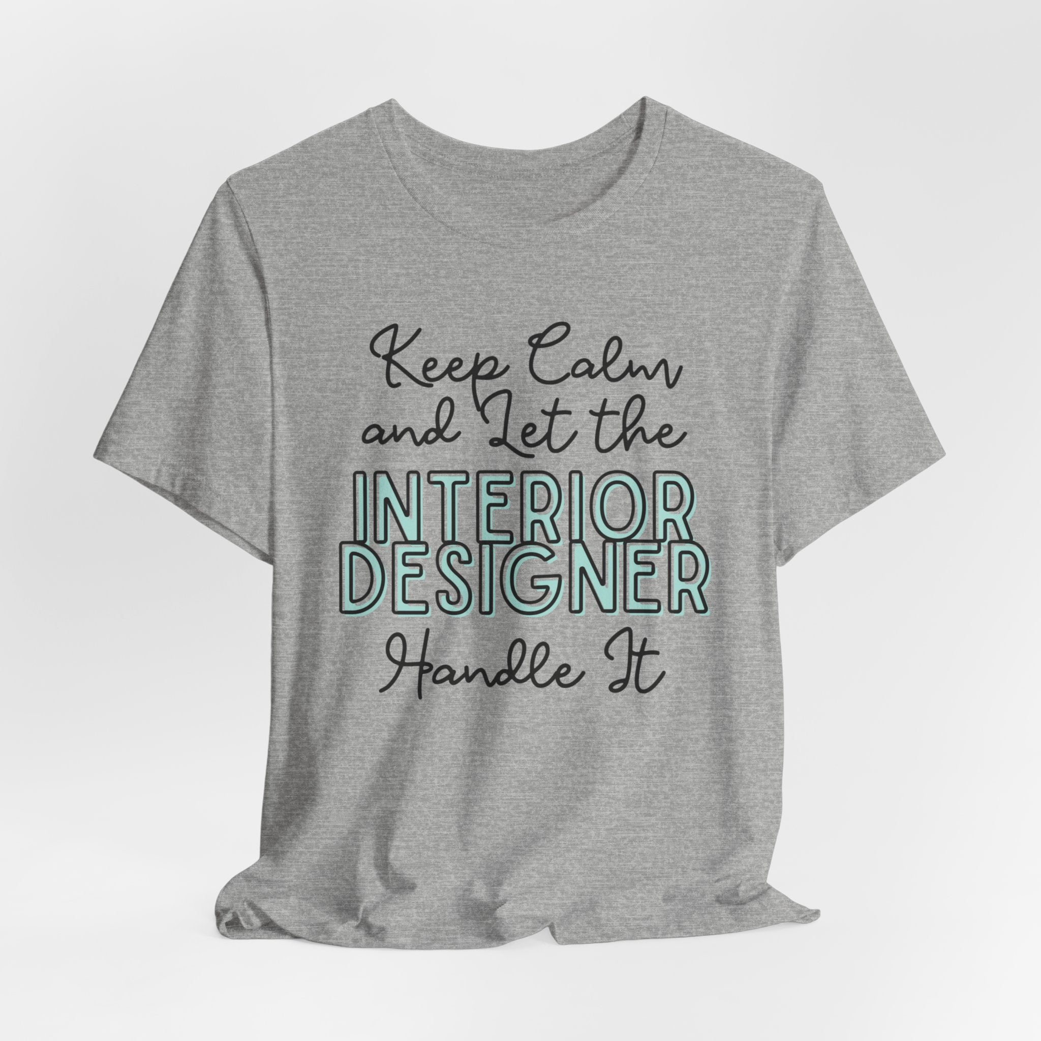 Keep Calm and let the Interior Designer handle It - Jersey Short Sleeve Tee - Spruced Roost