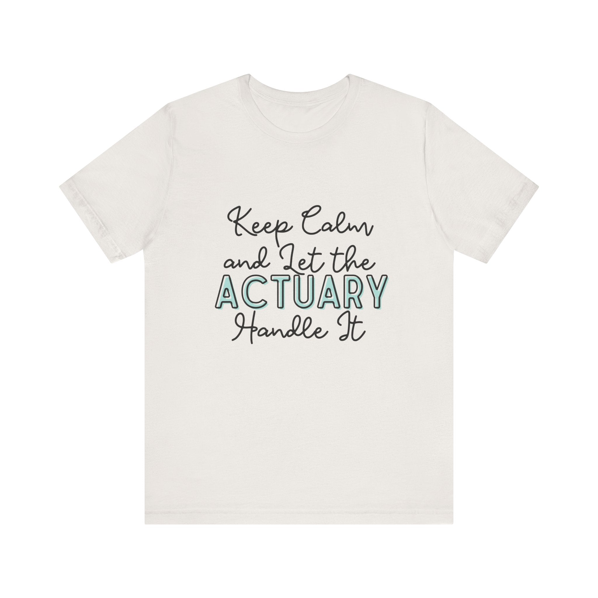 Keep Calm and let the Actuary handle It - Jersey Short Sleeve Tee
