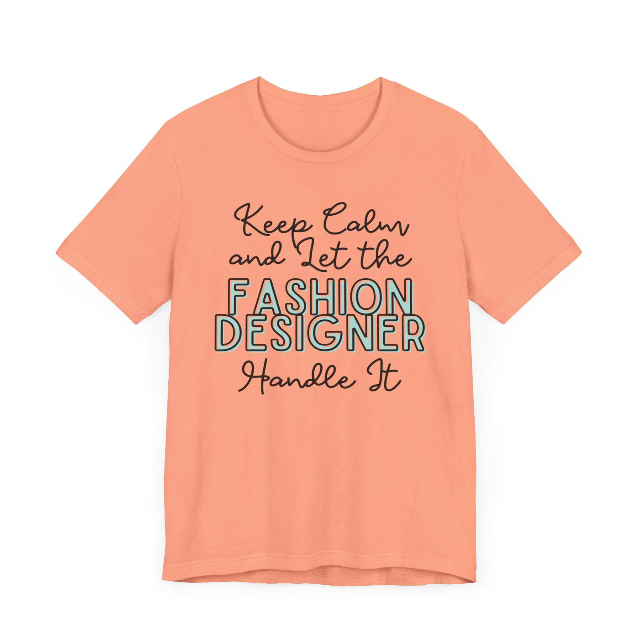 Keep Calm and let the Fashion Designer handle It - Jersey Short Sleeve Tee - Spruced Roost