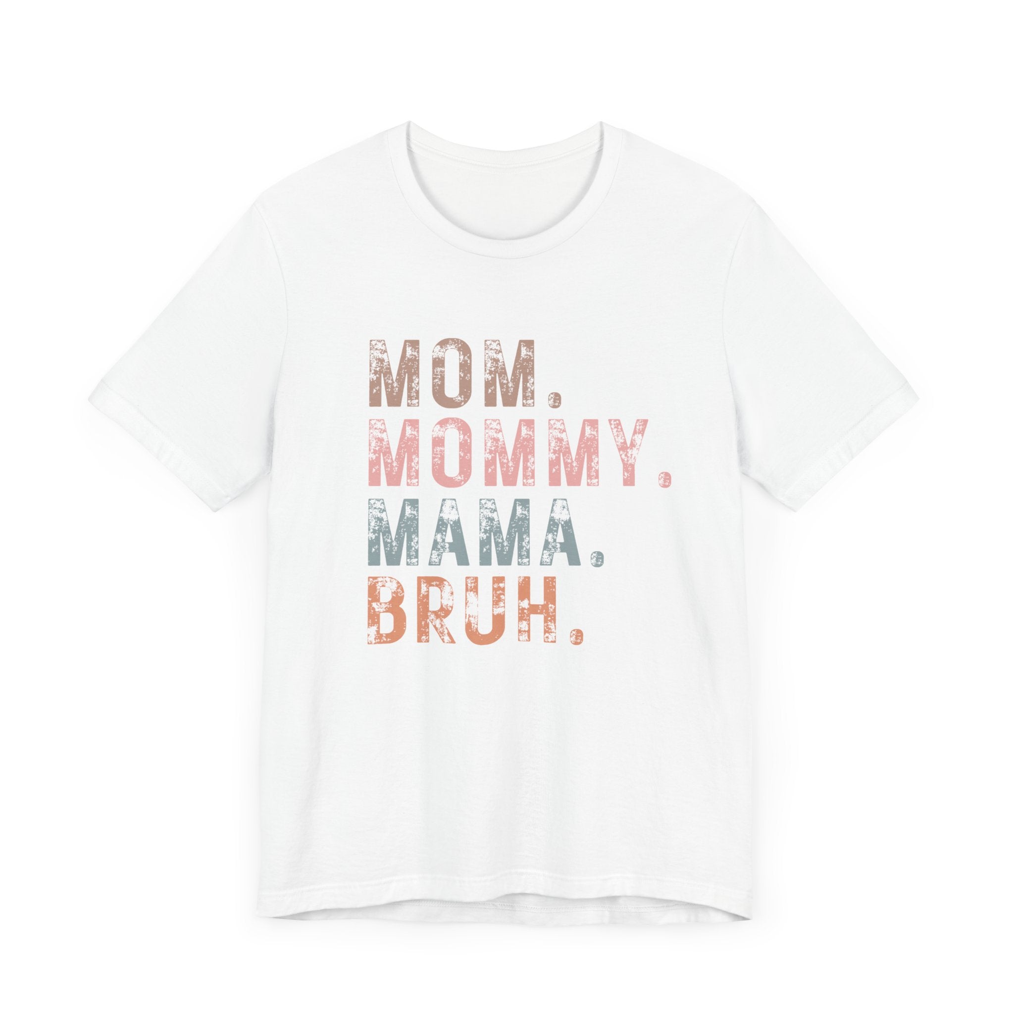 Mom. Mommy. Mama. Bruh. - Unisex Jersey Short Sleeve Tee