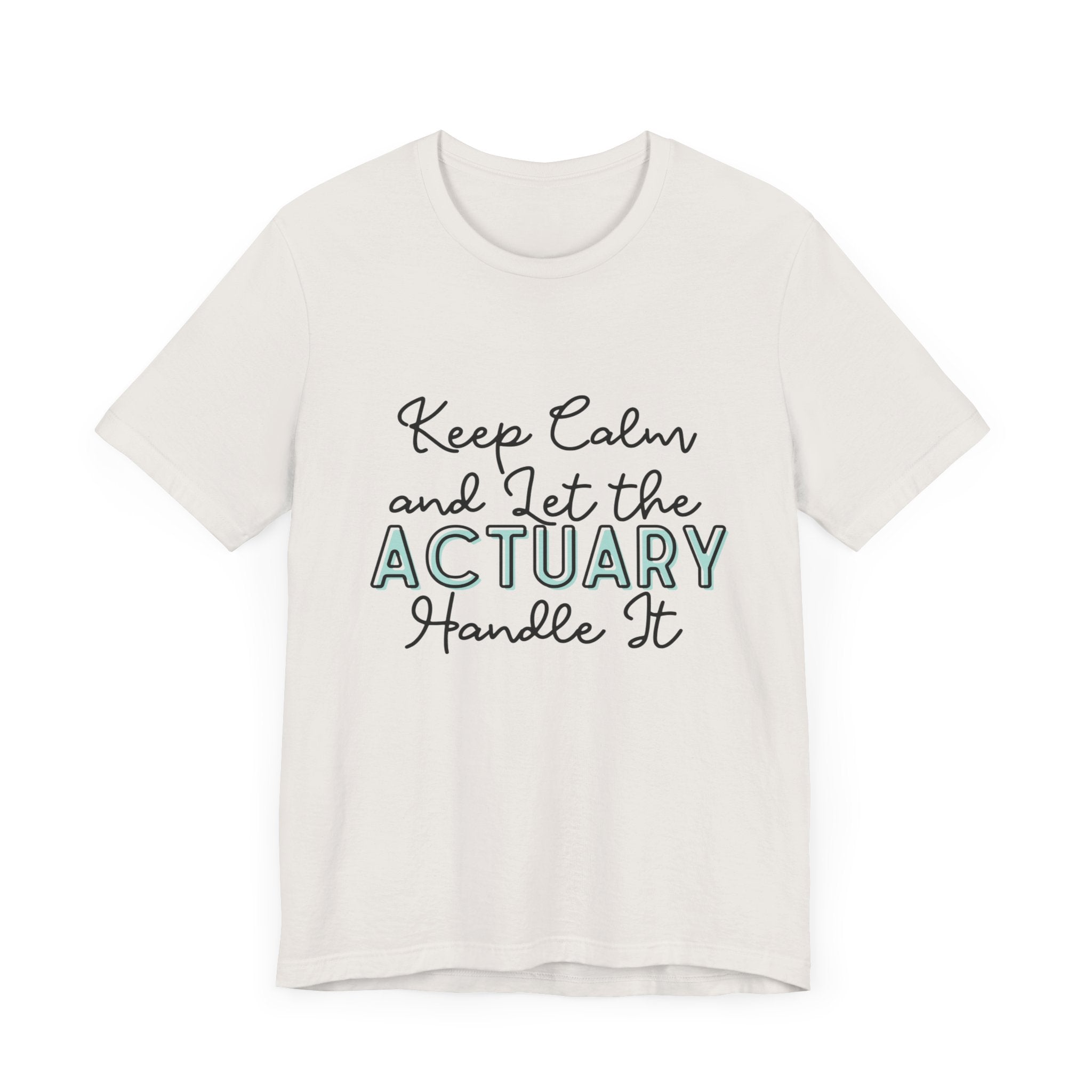 Keep Calm and let the Actuary handle It - Jersey Short Sleeve Tee