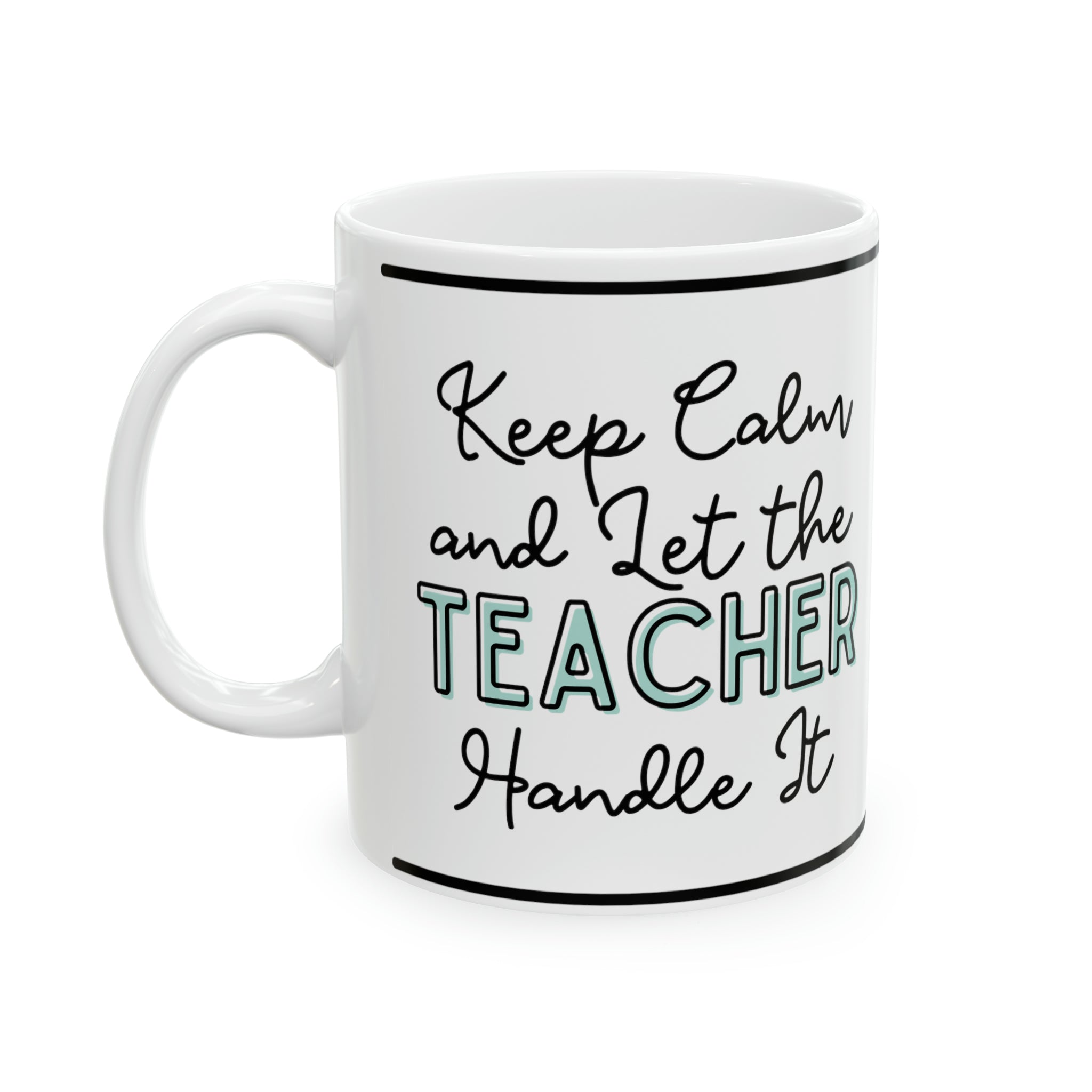 Keep Calm and let the Teacher Handle It - Ceramic Mug, 11oz - Spruced Roost