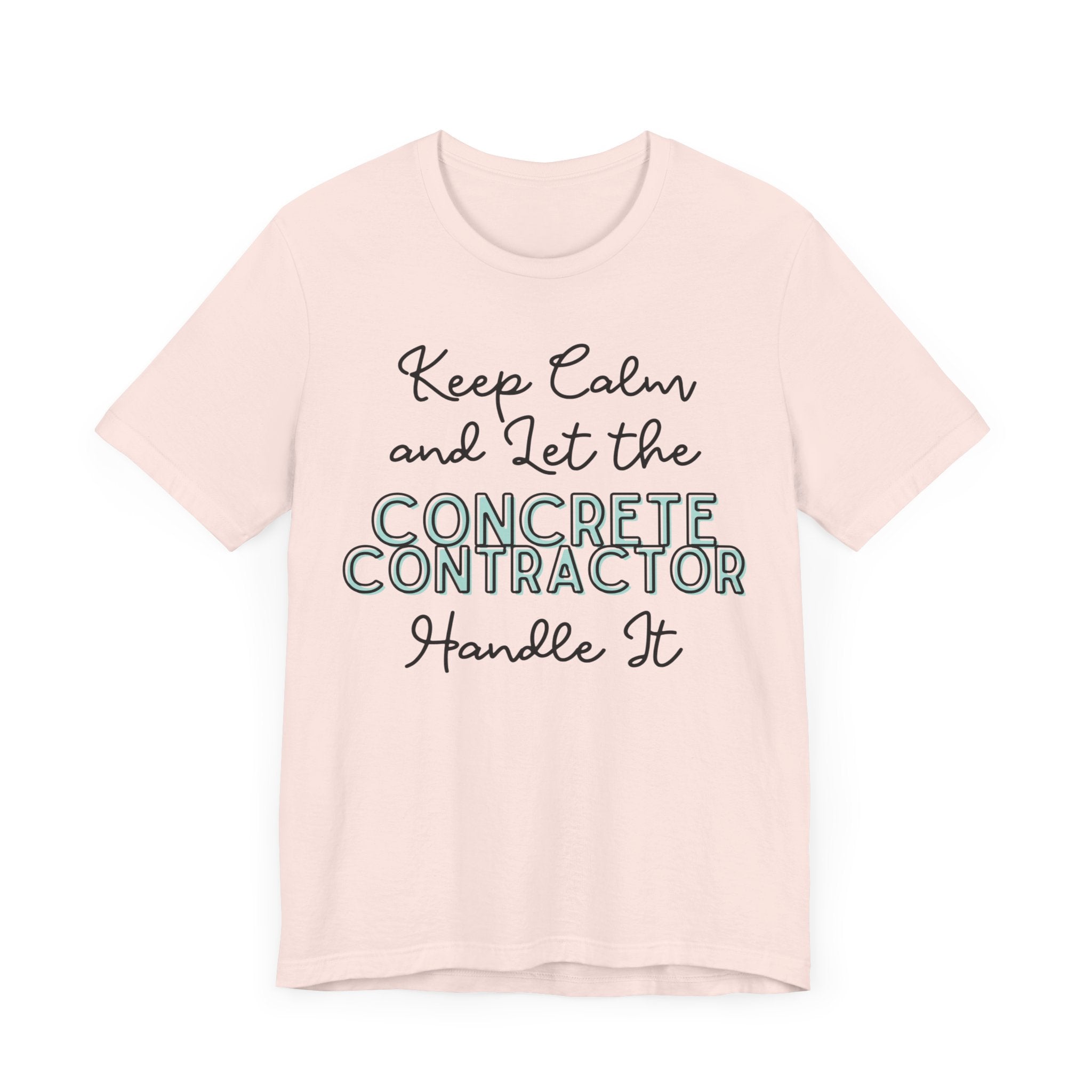 Keep Calm and let the Concrete Contractor handle It - Unisex Jersey Tee - Spruced Roost