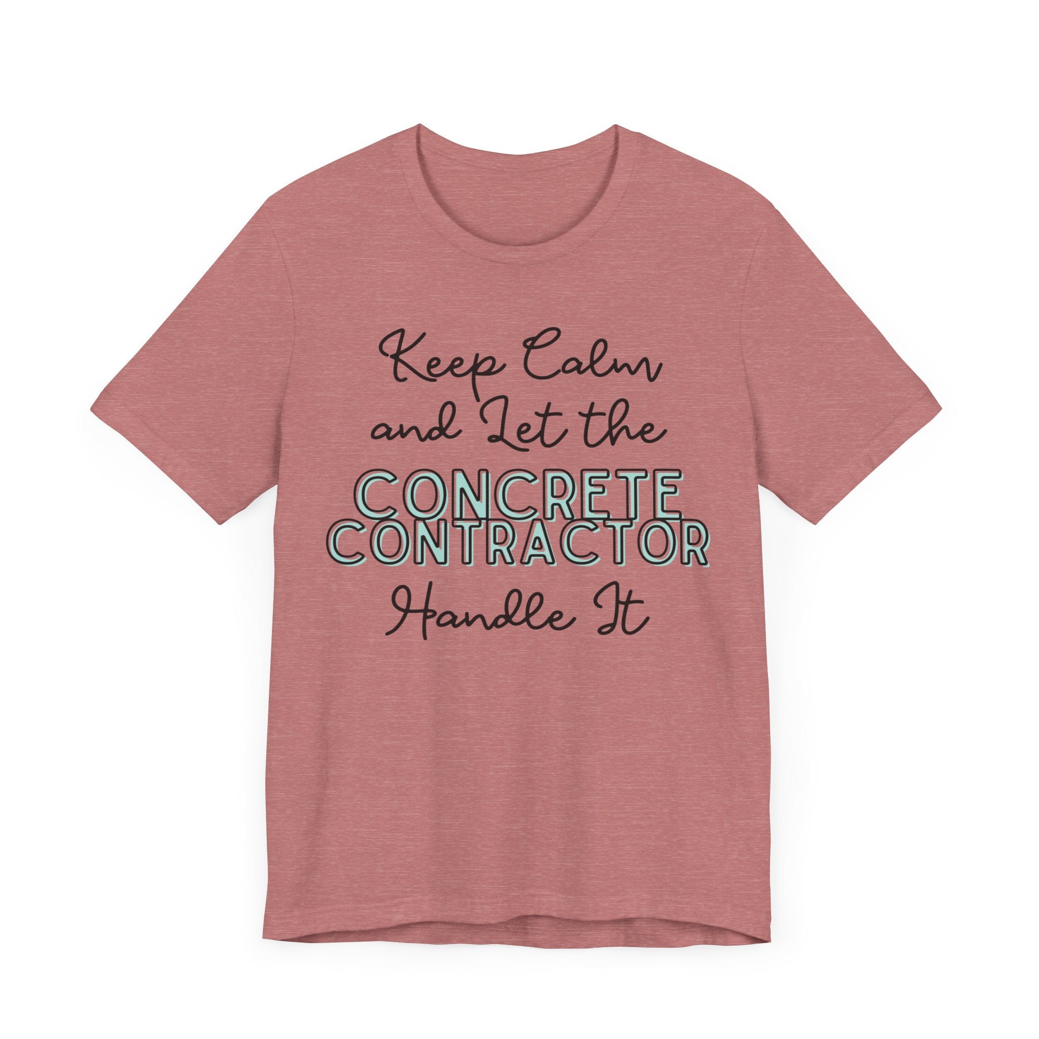 Keep Calm and let the Concrete Contractor handle It - Unisex Jersey Tee - Spruced Roost