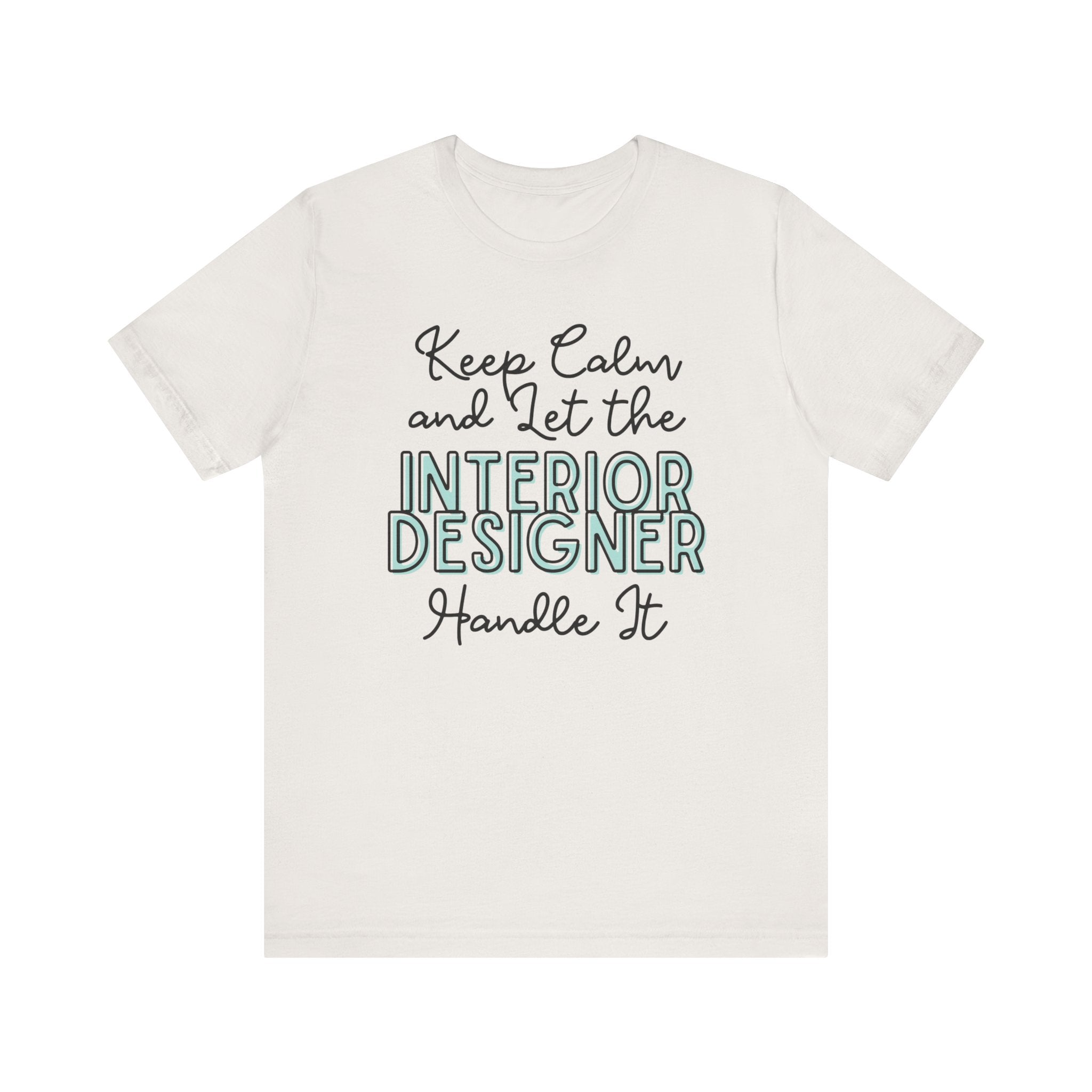 Keep Calm and let the Interior Designer handle It - Jersey Short Sleeve Tee - Spruced Roost