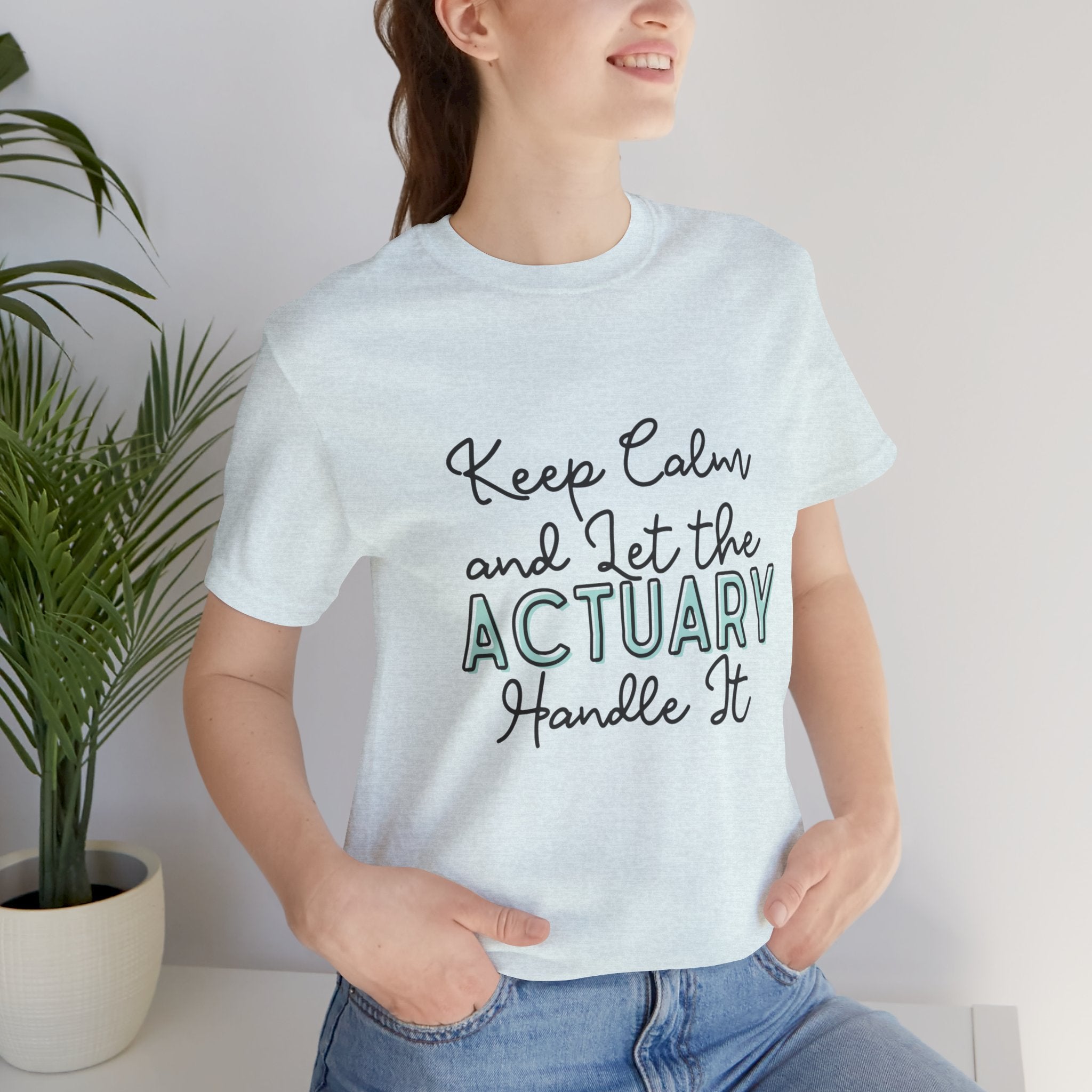Keep Calm and let the Actuary handle It - Jersey Short Sleeve Tee