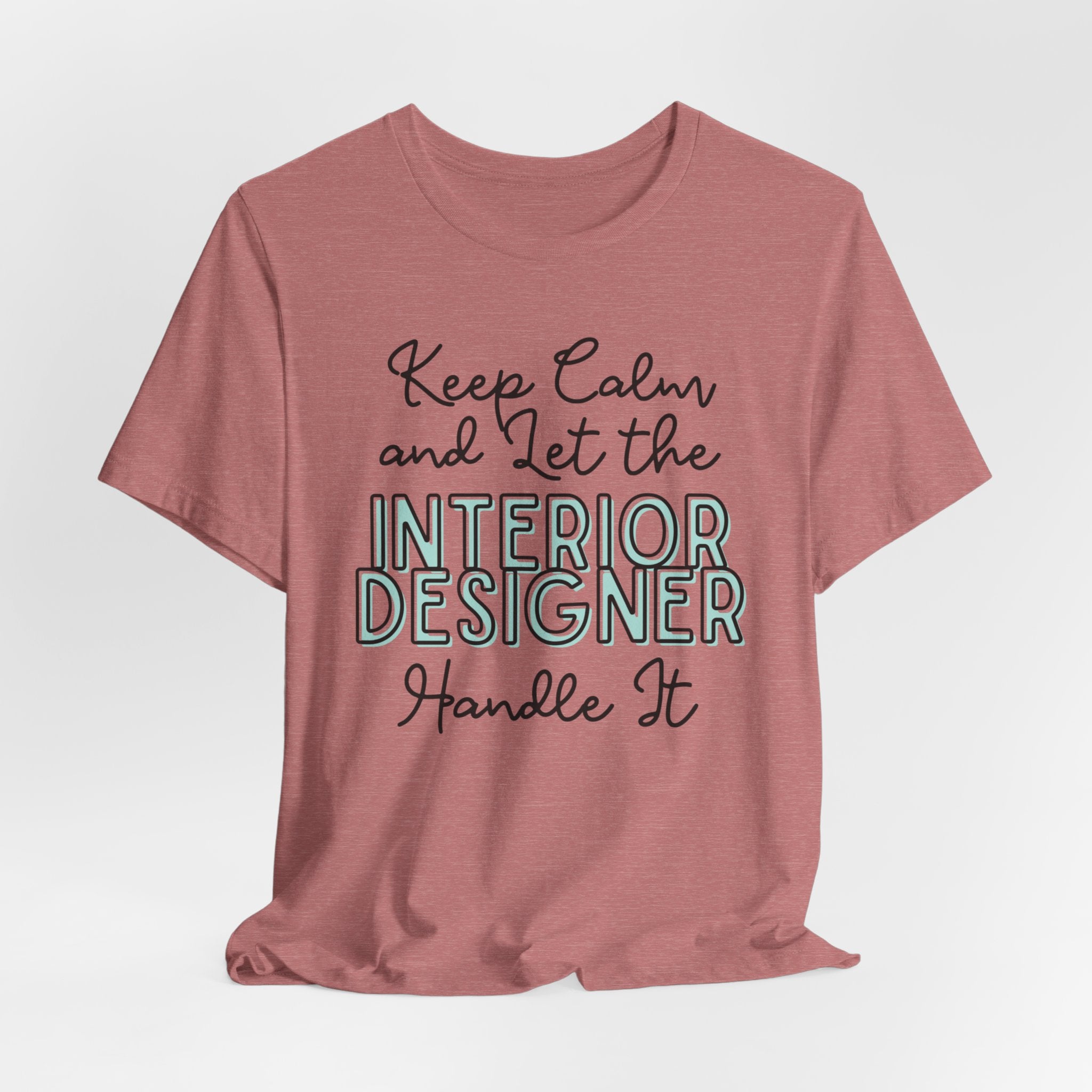 Keep Calm and let the Interior Designer handle It - Jersey Short Sleeve Tee - Spruced Roost