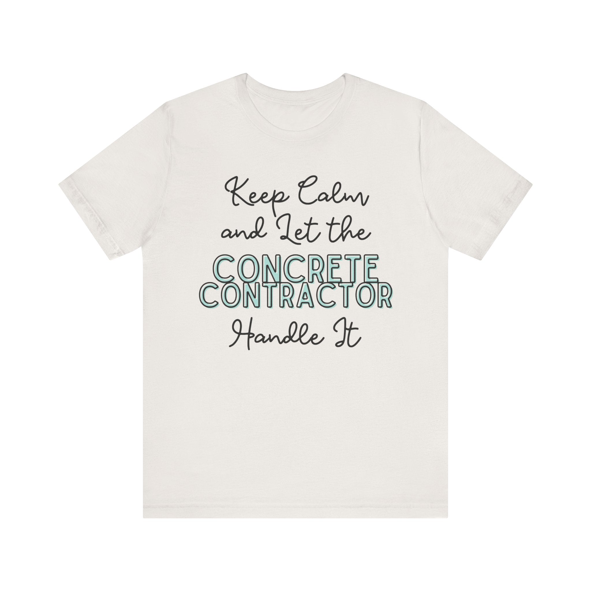 Keep Calm and let the Concrete Contractor handle It - Unisex Jersey Tee - Spruced Roost