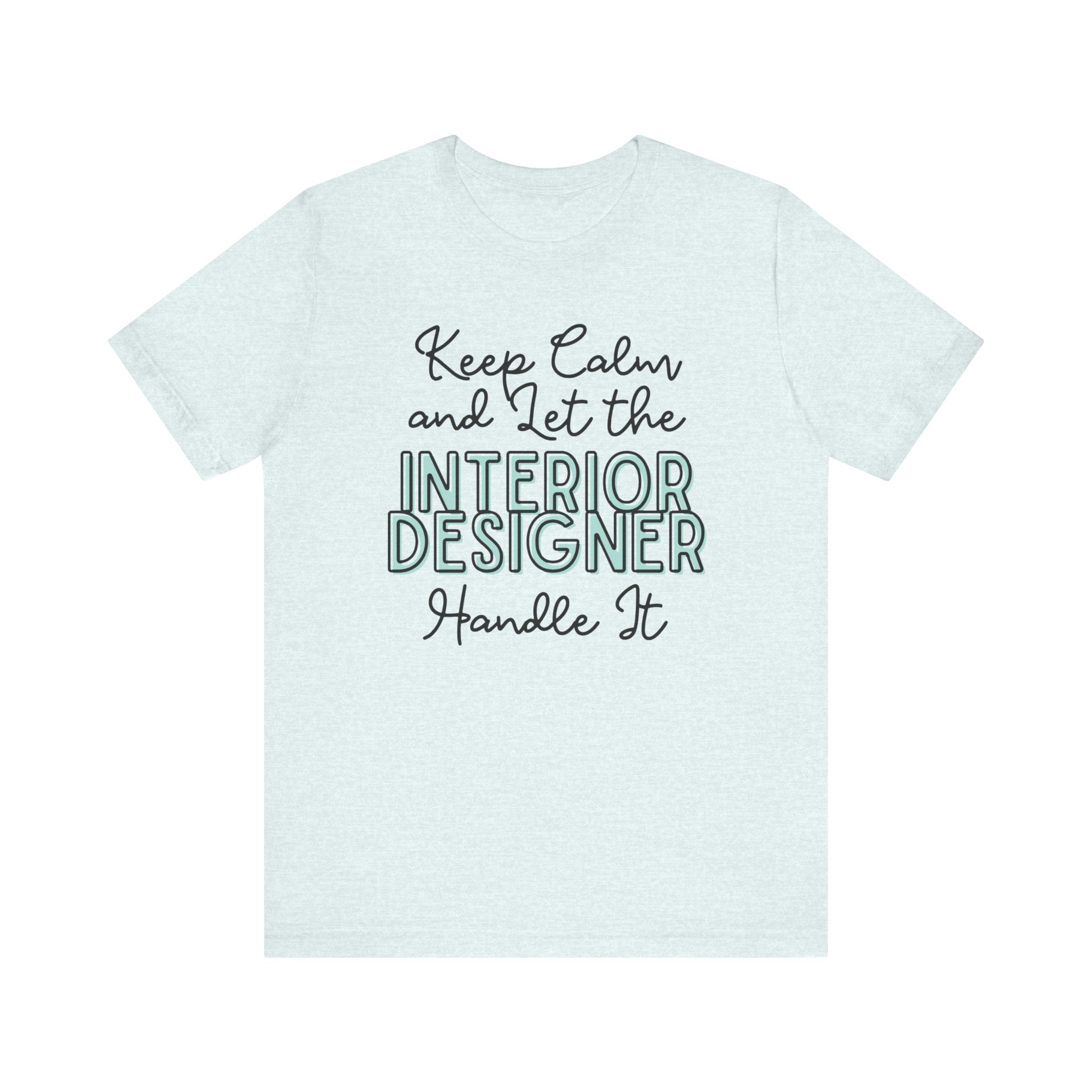 Keep Calm and let the Interior Designer handle It - Jersey Short Sleeve Tee - Spruced Roost