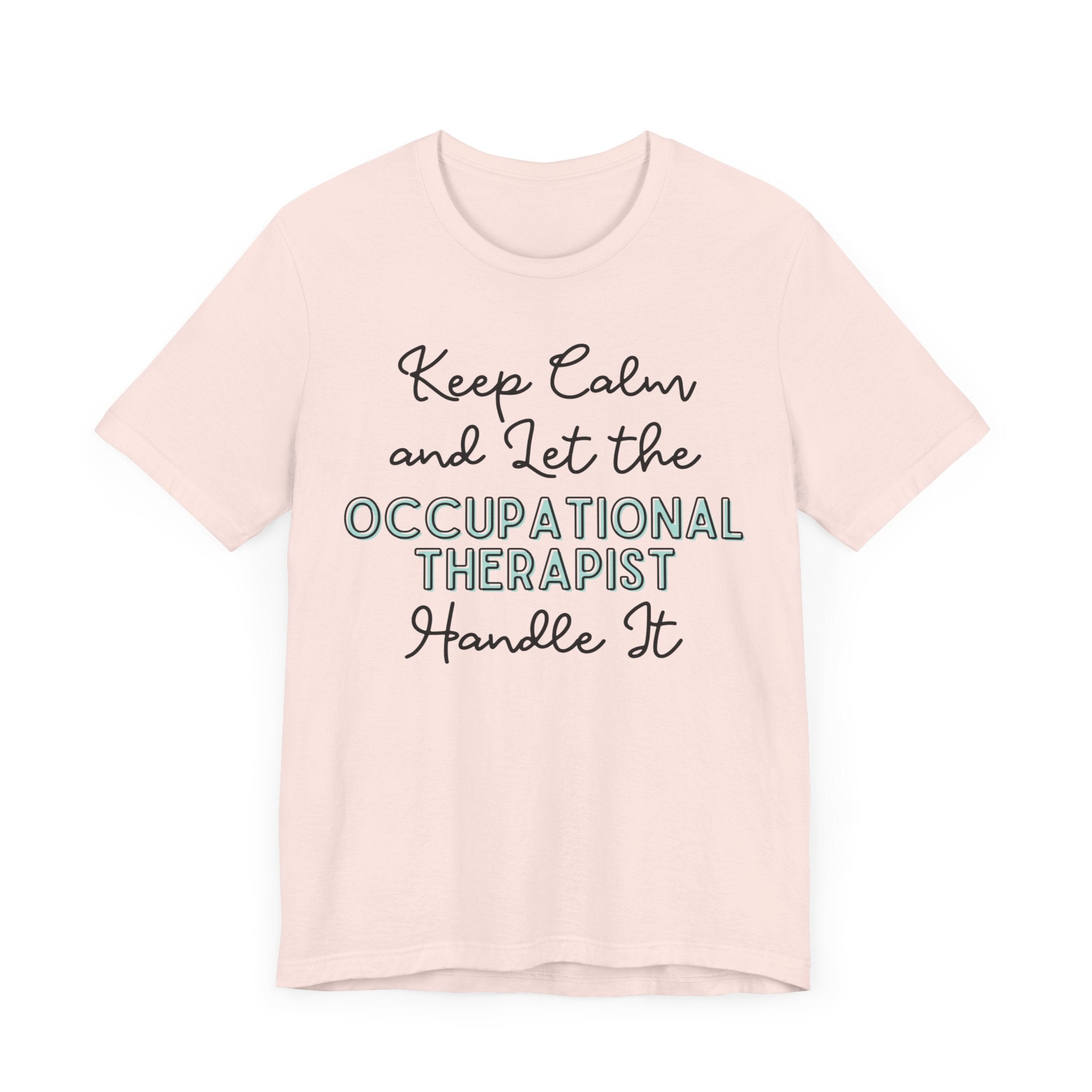Keep Calm and let the Occupational Therapist handle It - Jersey Short Sleeve Tee