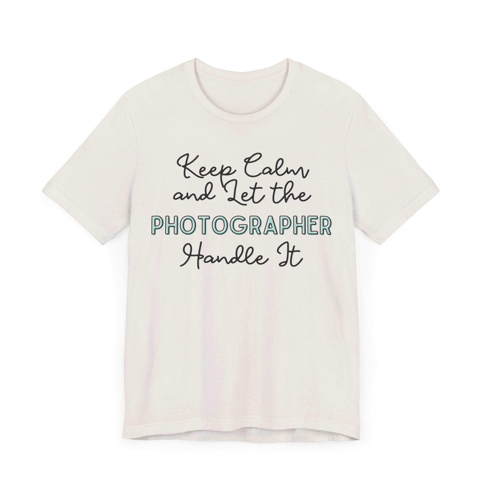 Keep Calm and let the Photographer handle It - Jersey Short Sleeve Tee - Spruced Roost