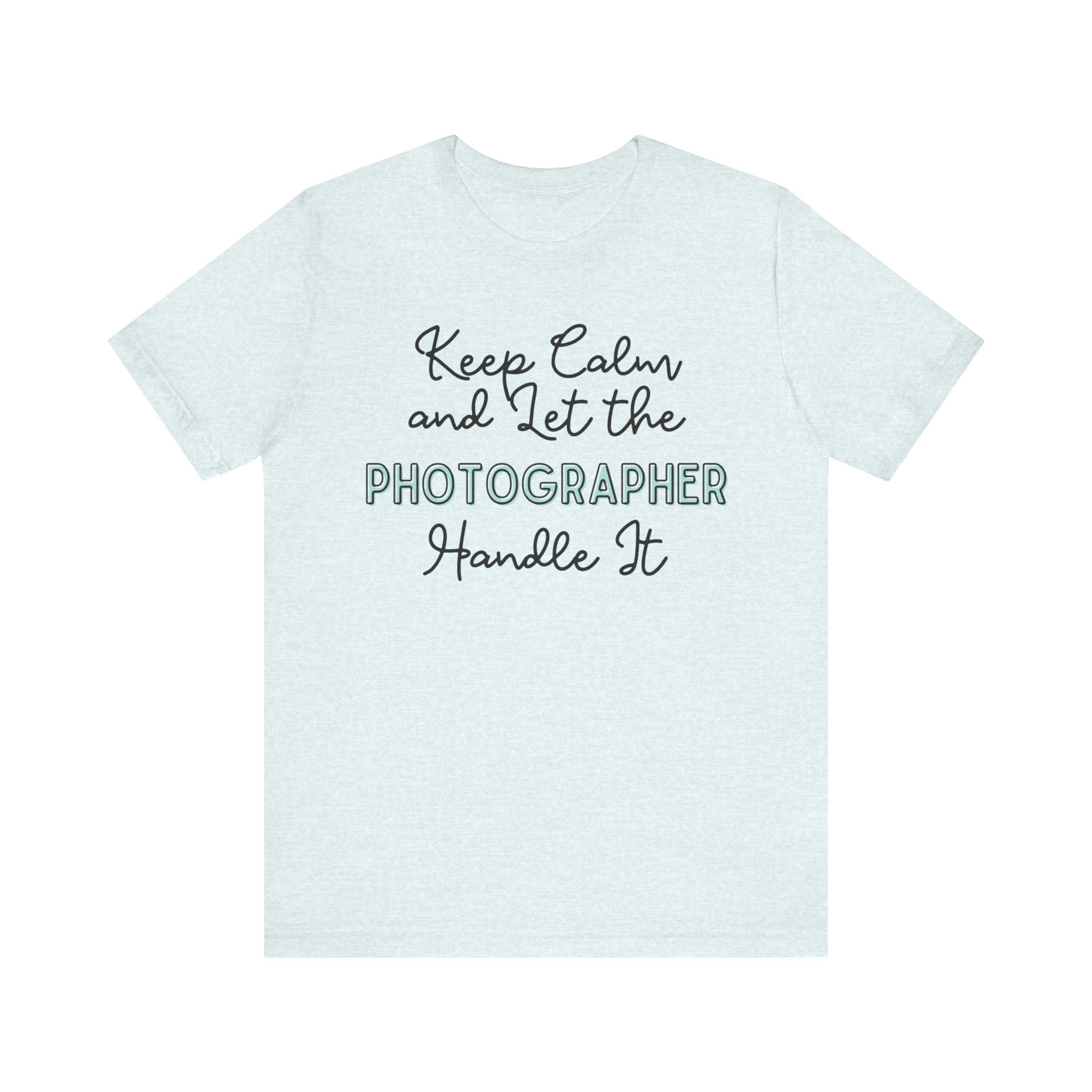 Keep Calm and let the Photographer handle It - Jersey Short Sleeve Tee - Spruced Roost