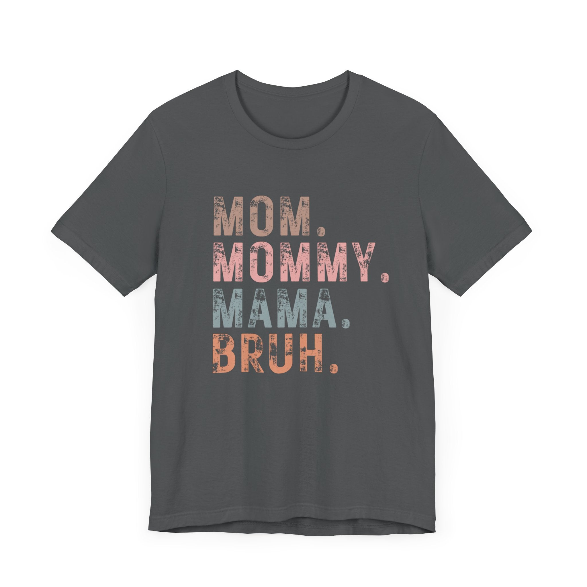 Mom. Mommy. Mama. Bruh. - Unisex Jersey Short Sleeve Tee