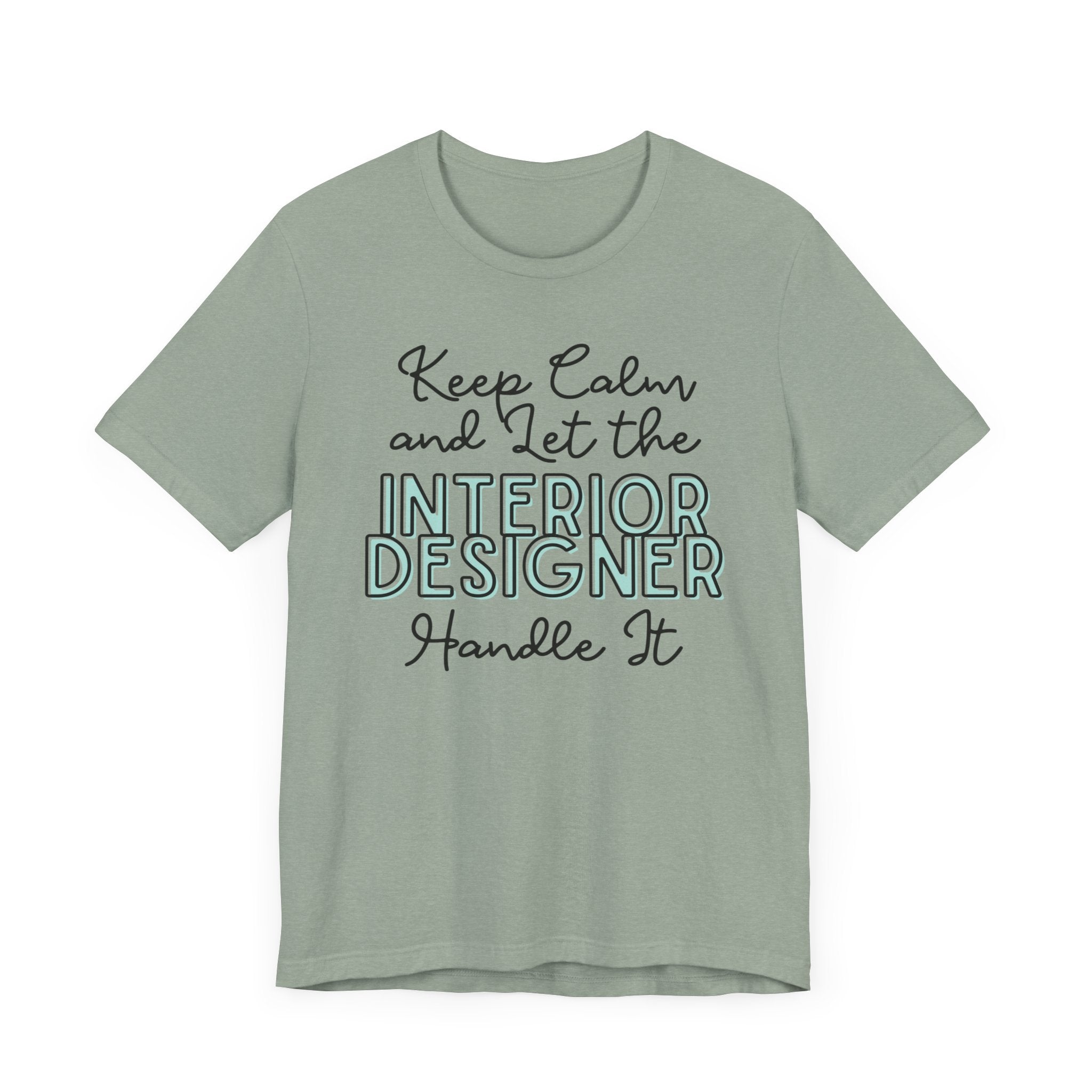 Keep Calm and let the Interior Designer handle It - Jersey Short Sleeve Tee - Spruced Roost