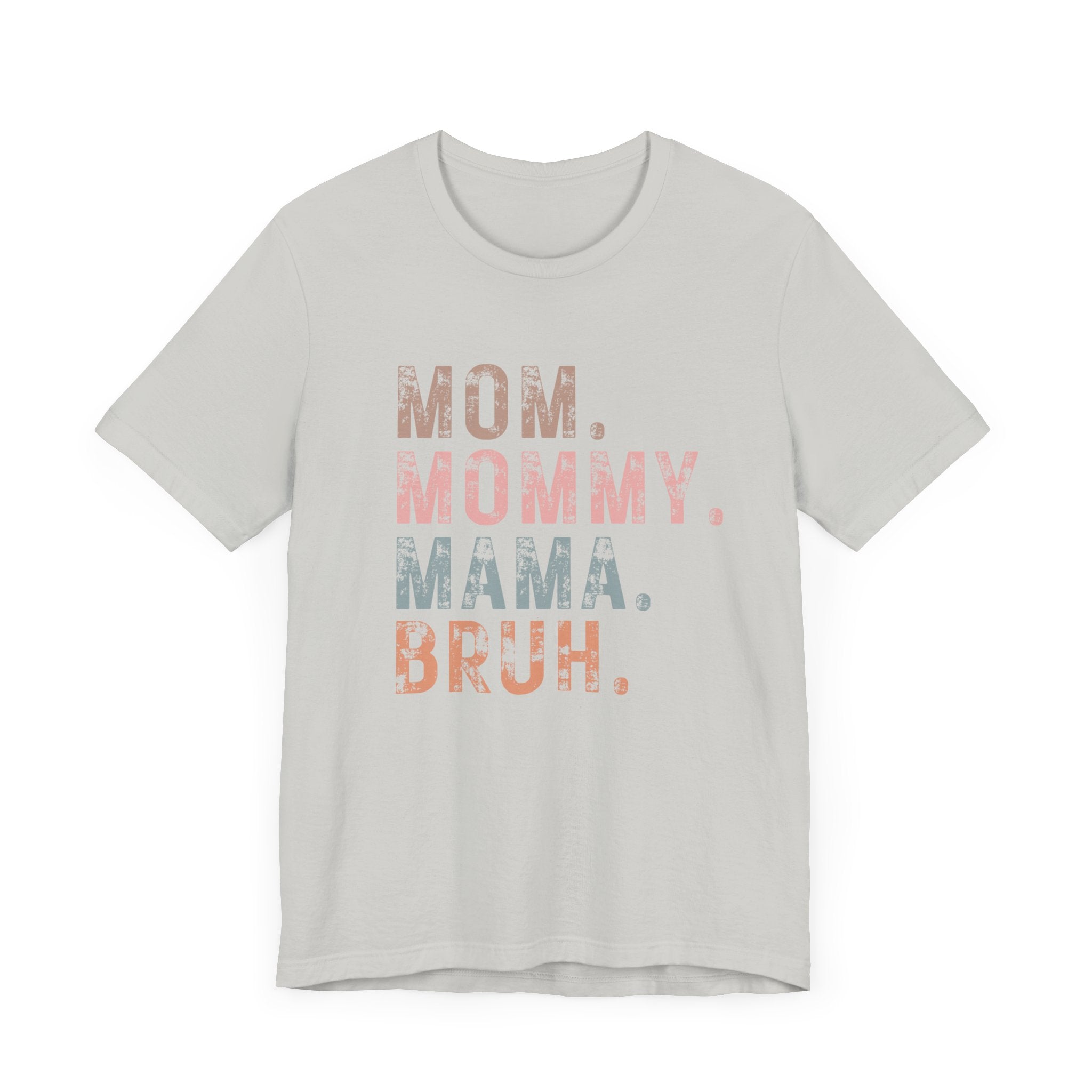Mom. Mommy. Mama. Bruh. - Unisex Jersey Short Sleeve Tee