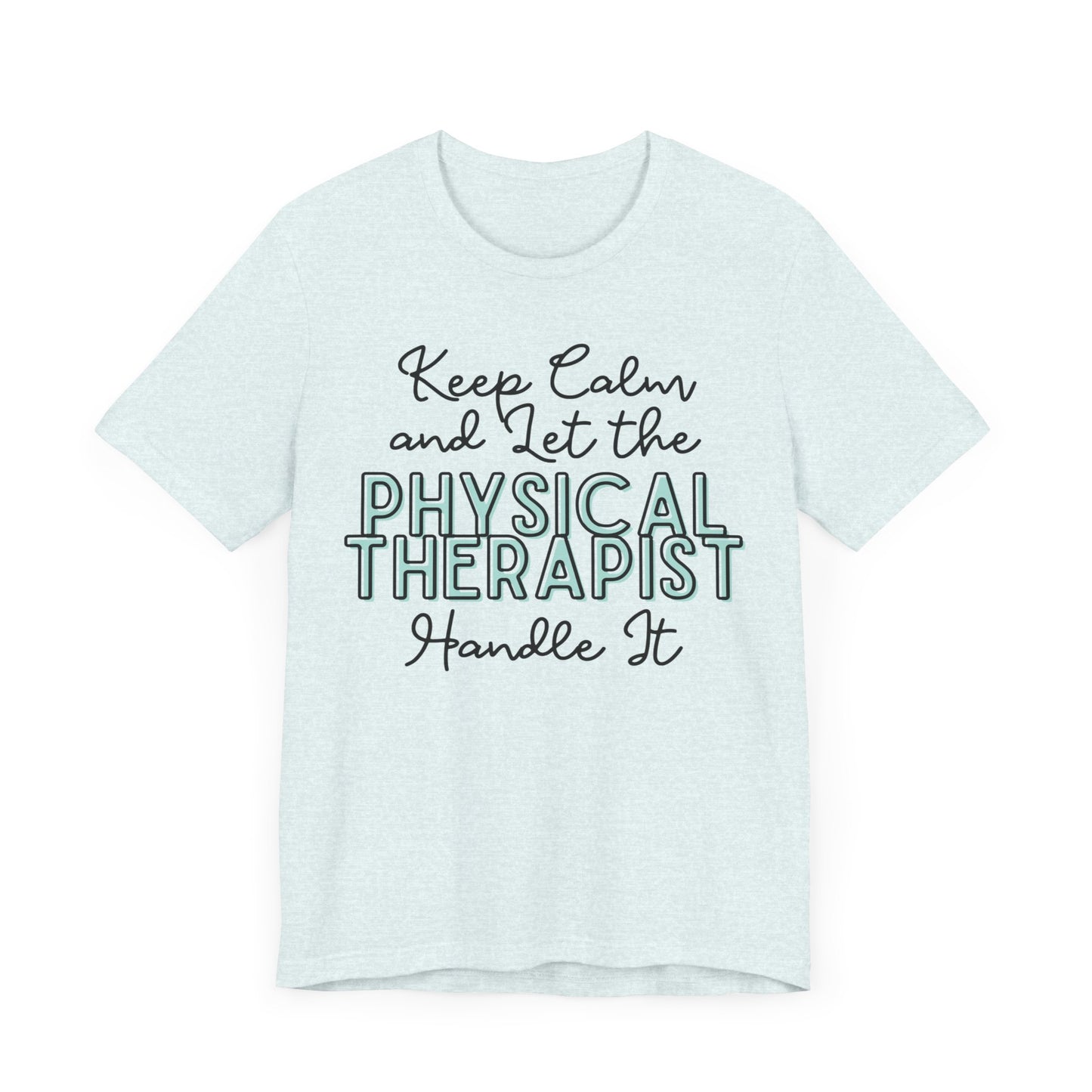 Keep Calm and let the Physical Therapist handle It - Jersey Short Sleeve Tee