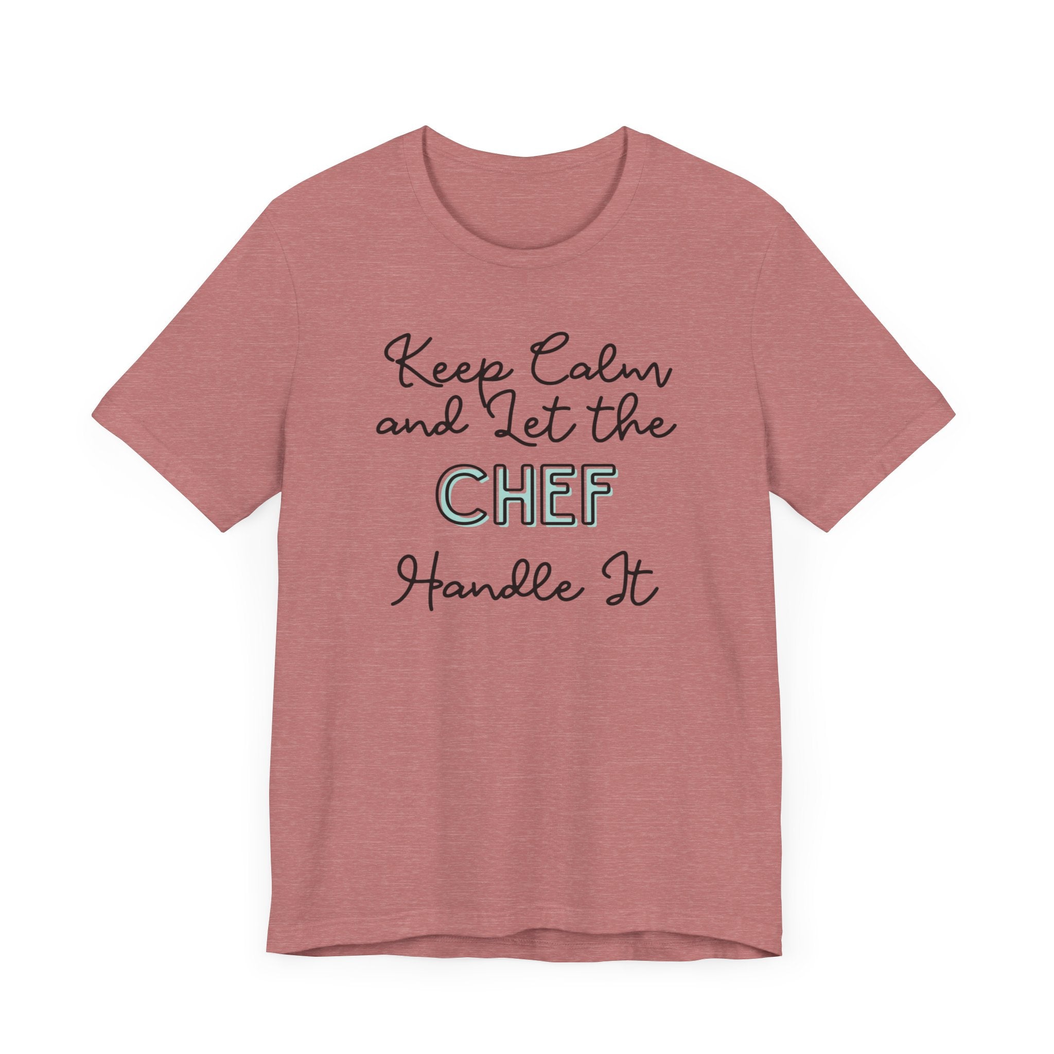 Keep Calm and let the Chef handle It - Jersey Short Sleeve Tee